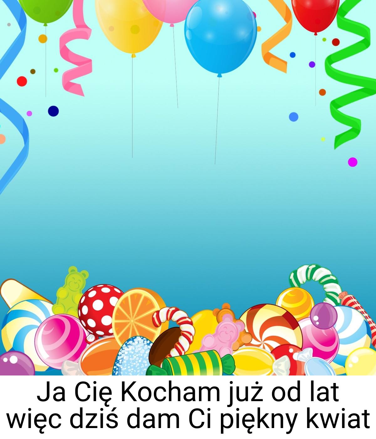 Ja Cię Kocham już od lat więc dziś dam Ci piękny kwiat