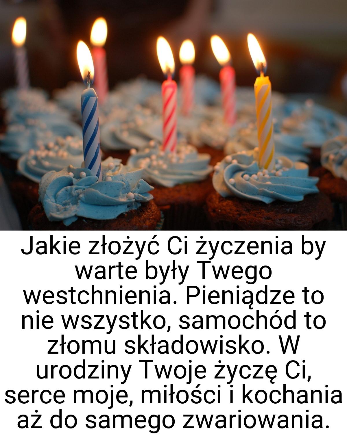 Jakie złożyć Ci życzenia by warte były Twego westchnienia