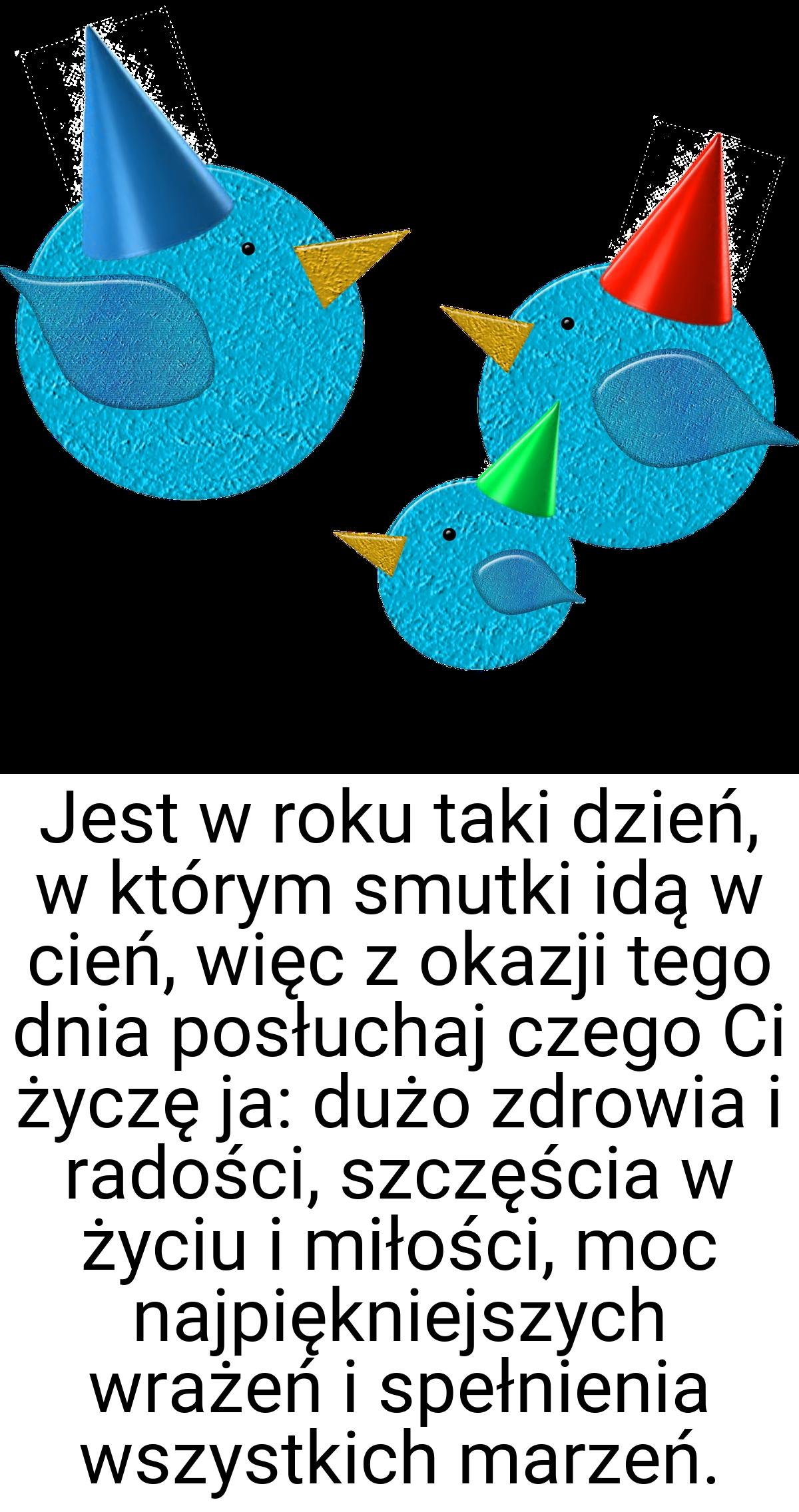 Jest w roku taki dzień, w którym smutki idą w cień, więc z