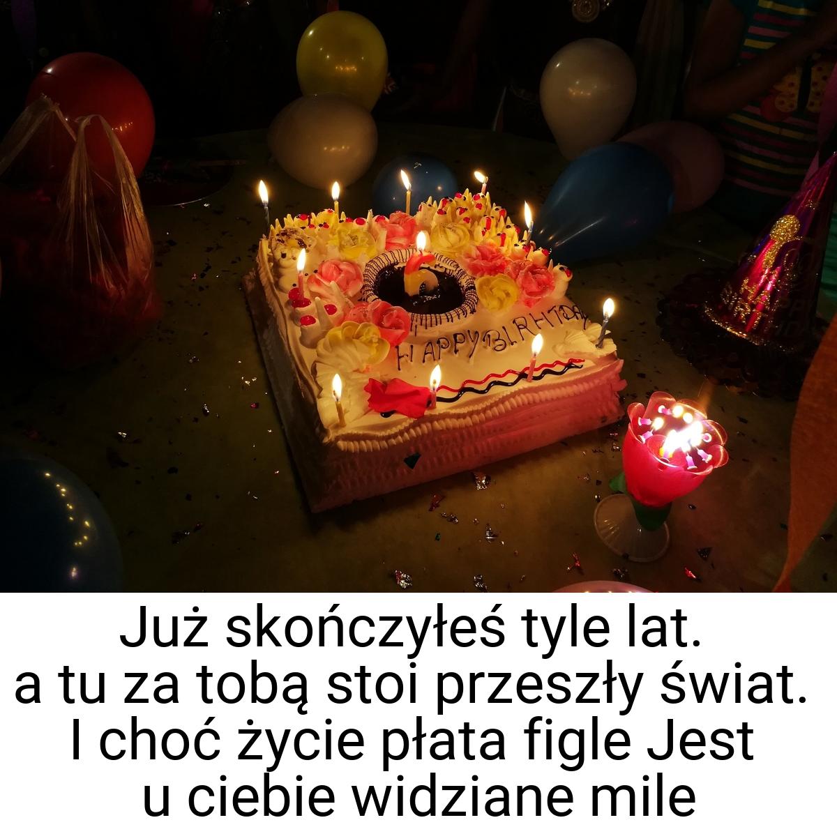 Już skończyłeś tyle lat. a tu za tobą stoi przeszły świat