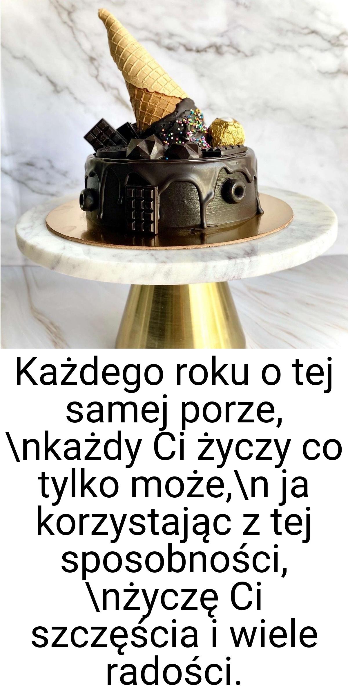 Każdego roku o tej samej porze, \nkażdy Ci życzy co tylko