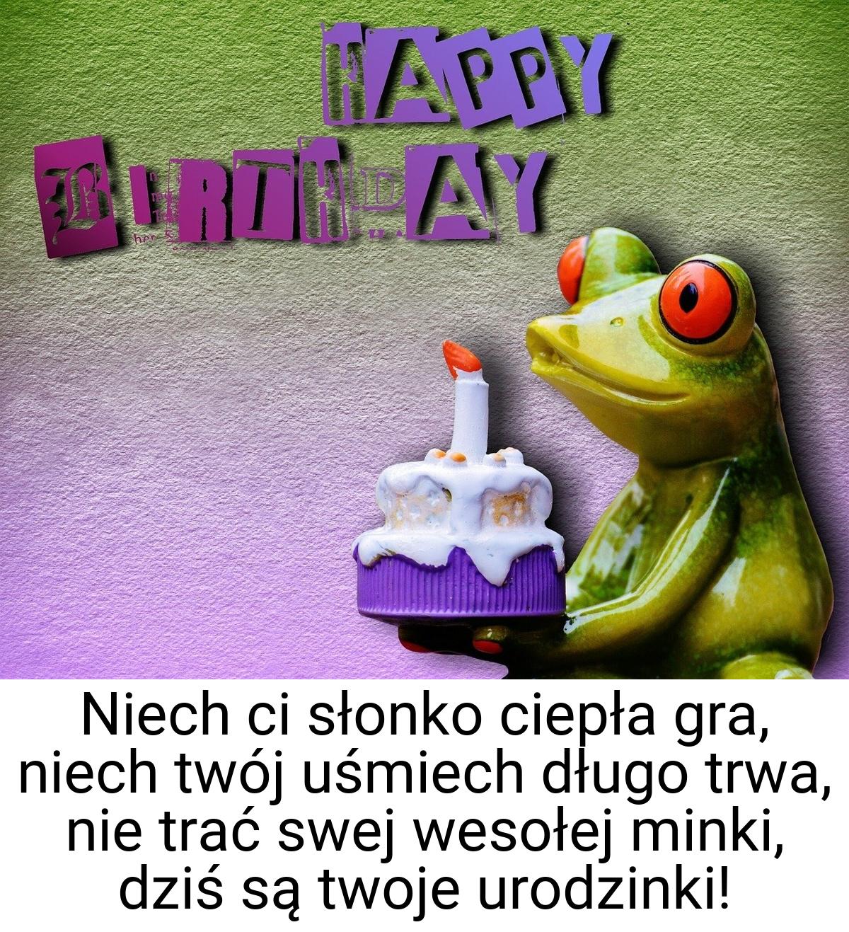 Niech ci słonko ciepła gra, niech twój uśmiech długo trwa