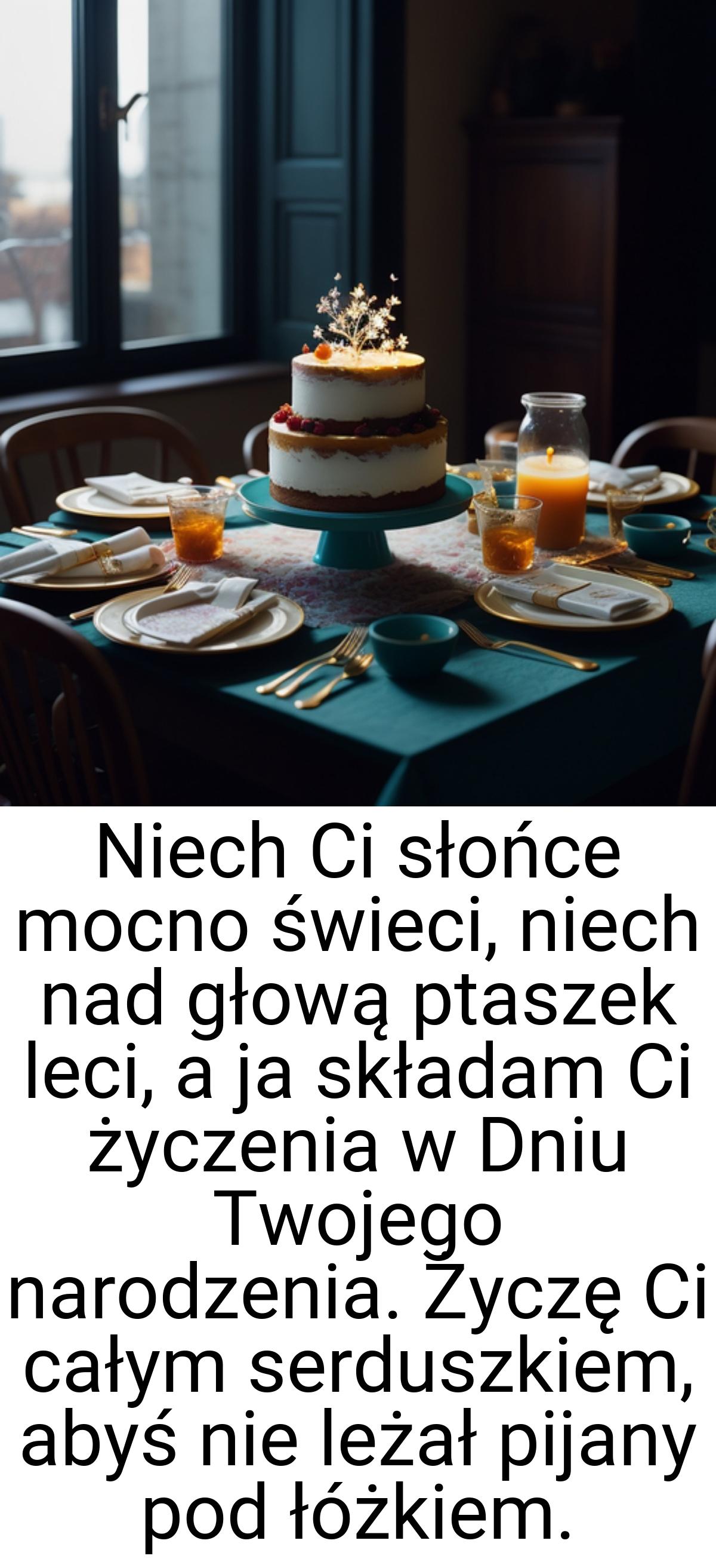 Niech Ci słońce mocno świeci, niech nad głową ptaszek leci