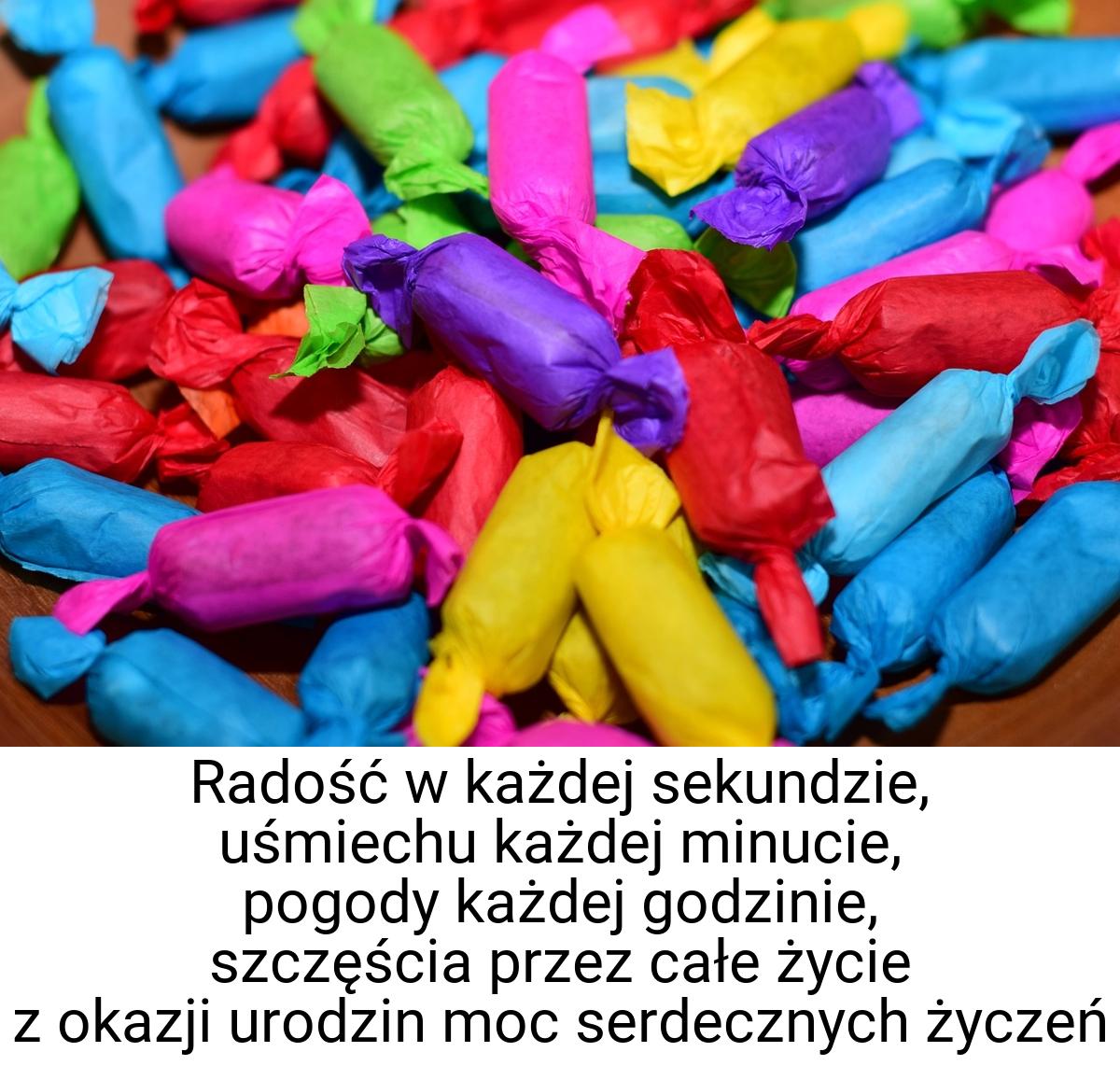 Radość w każdej sekundzie, uśmiechu każdej minucie, pogody