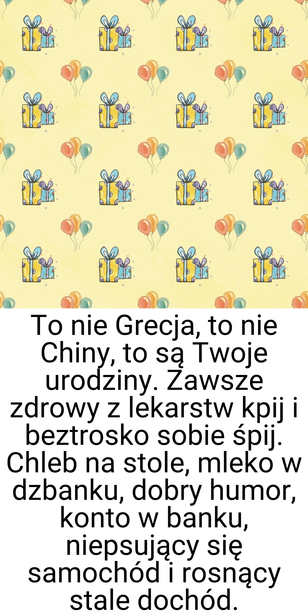 To nie Grecja, to nie Chiny, to są Twoje urodziny. Zawsze