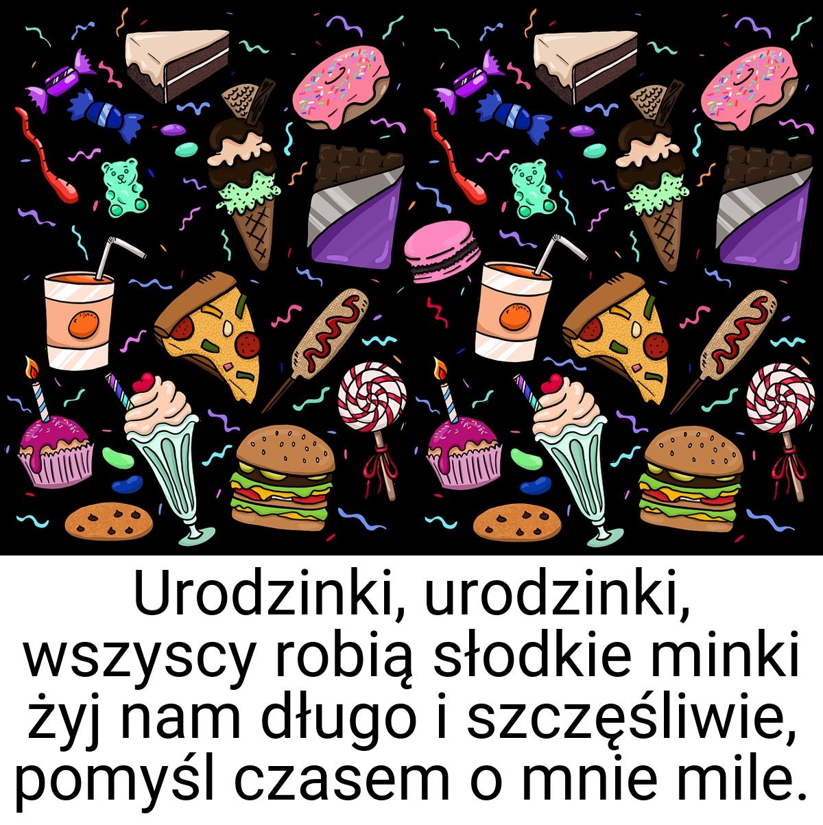 Urodzinki, urodzinki, wszyscy robią słodkie minki żyj nam