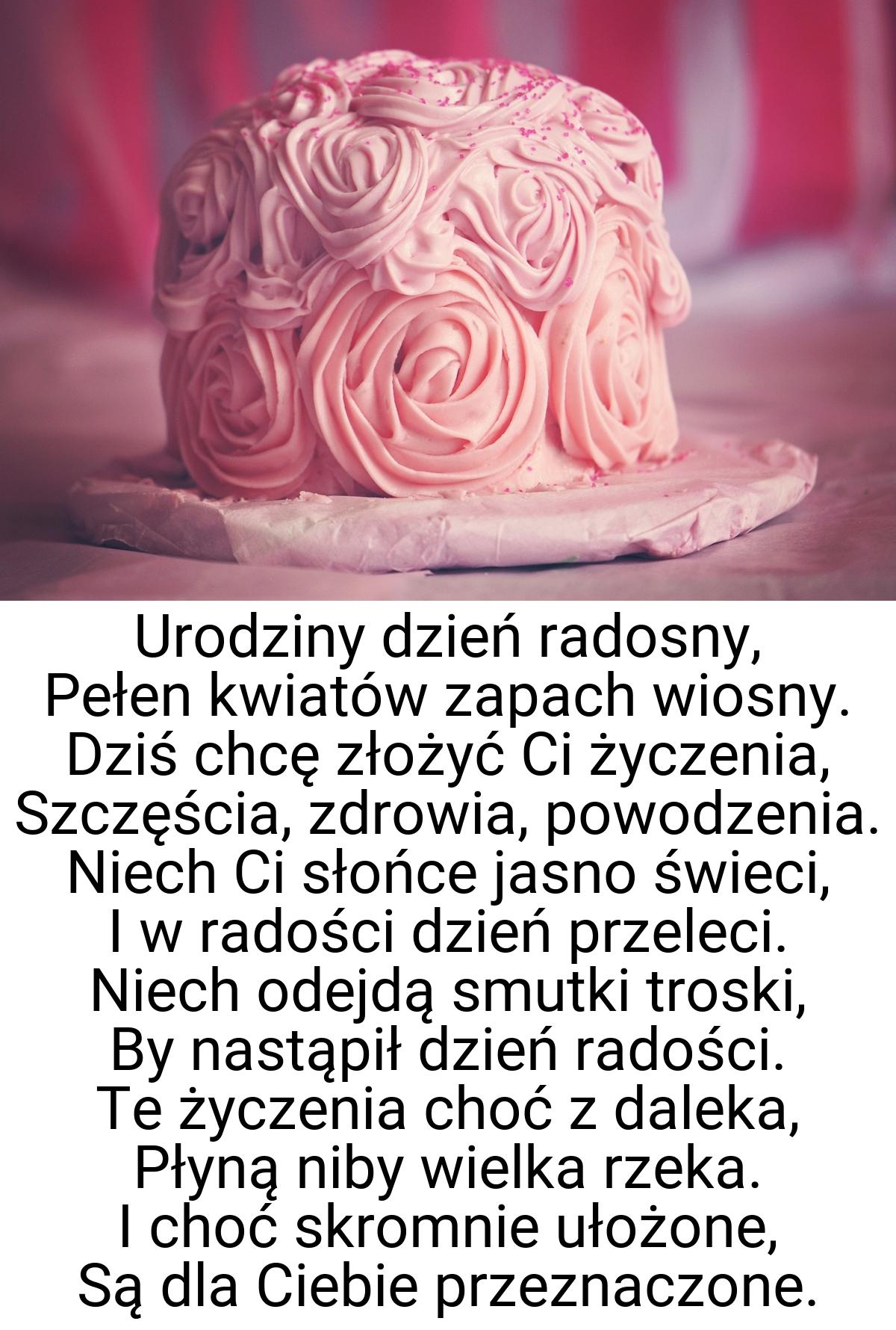 Urodziny dzień radosny, Pełen kwiatów zapach wiosny. Dziś