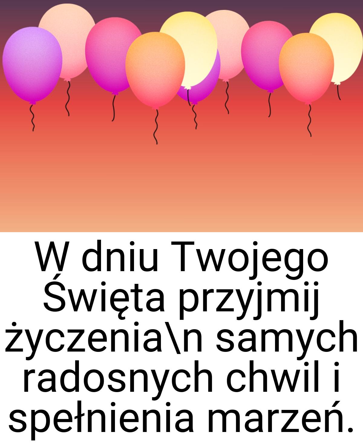 W dniu Twojego Święta przyjmij życzenia\n samych radosnych