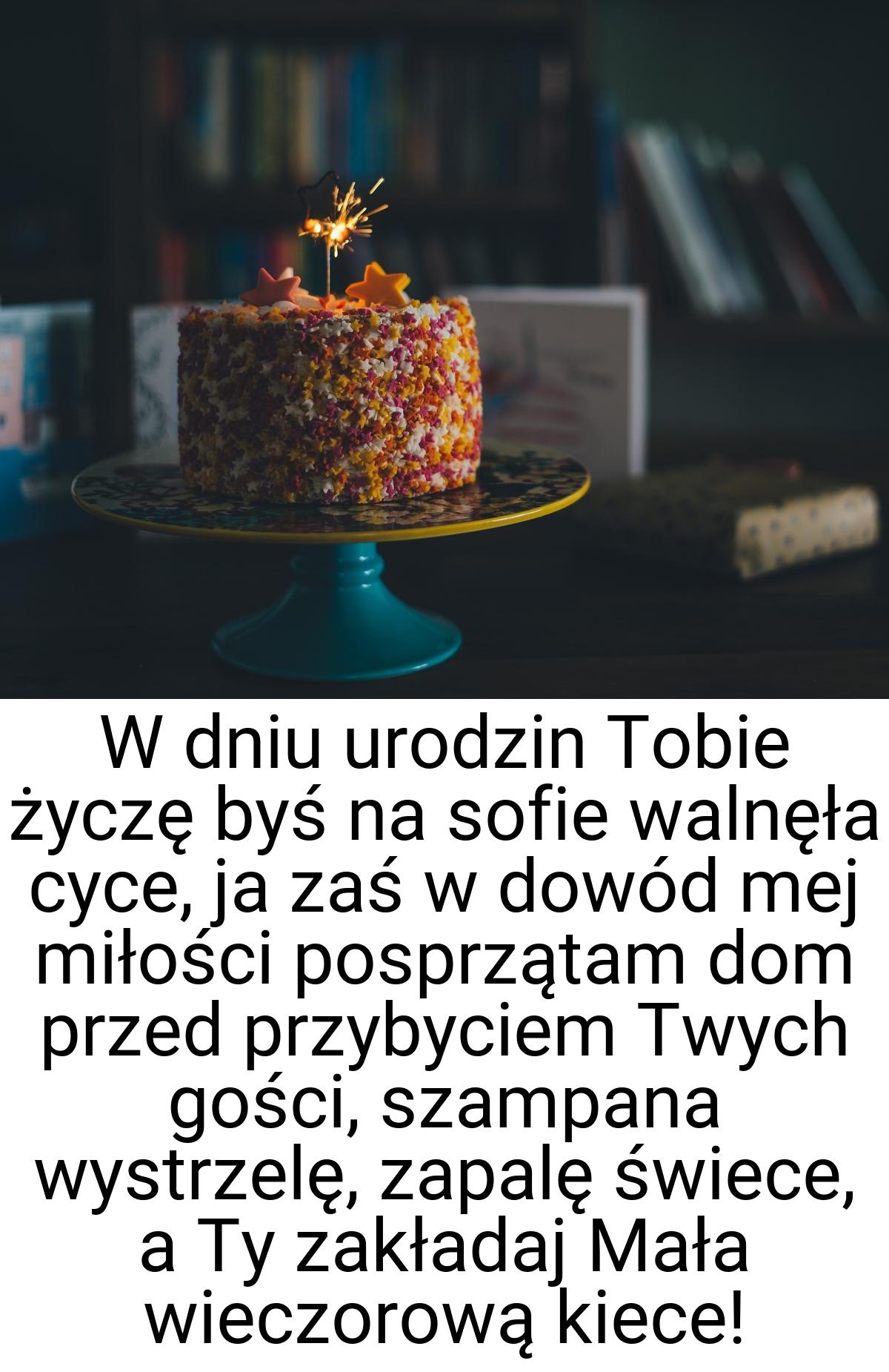 W dniu urodzin Tobie życzę byś na sofie walnęła cyce, ja