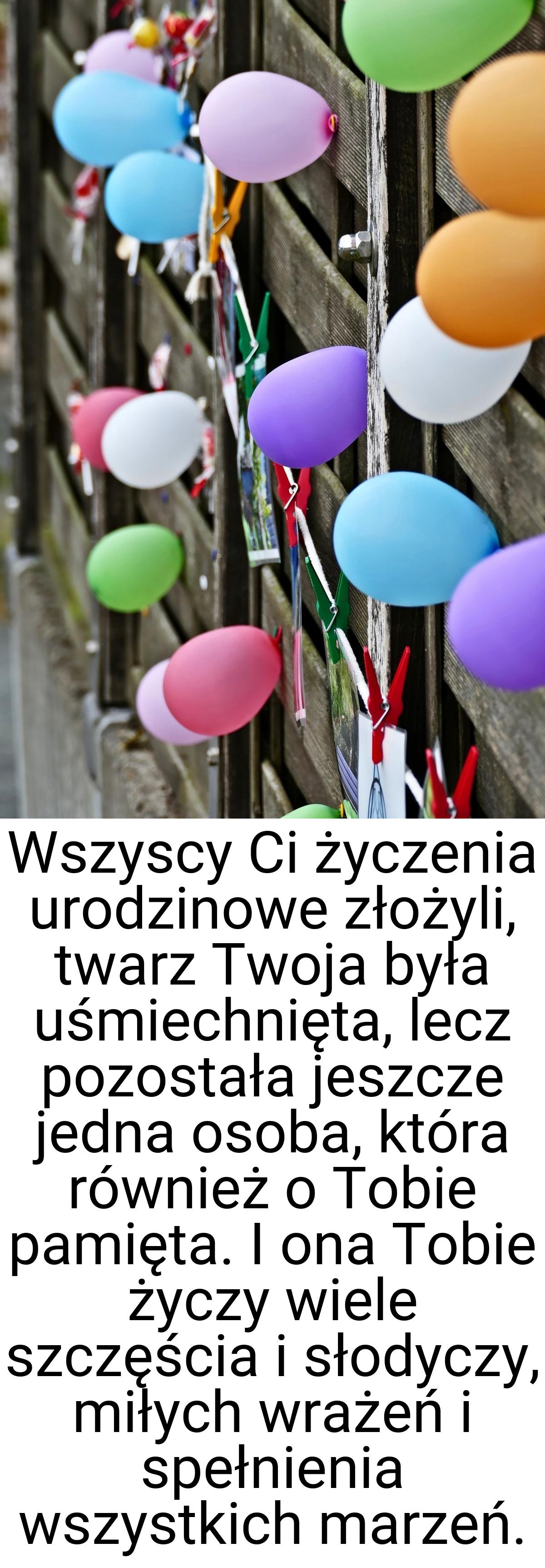 Wszyscy Ci życzenia urodzinowe złożyli, twarz Twoja była