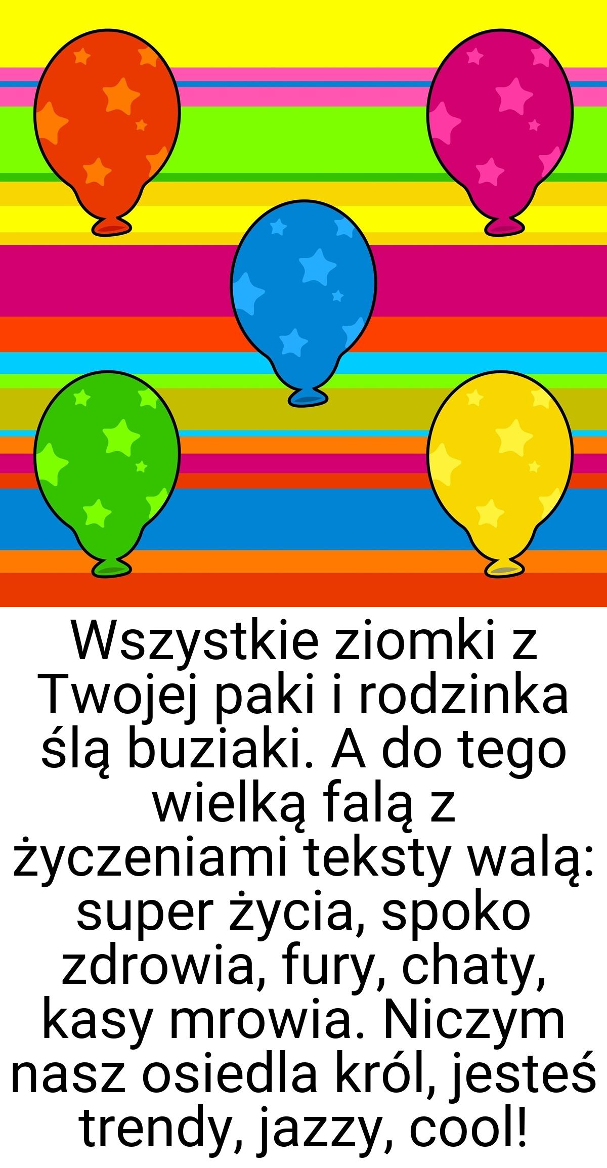 Wszystkie ziomki z Twojej paki i rodzinka ślą buziaki. A do