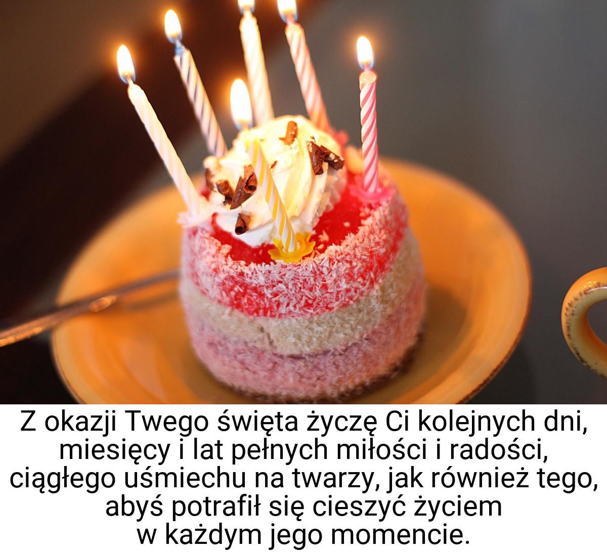 Z okazji Twego święta życzę Ci kolejnych dni, miesięcy i