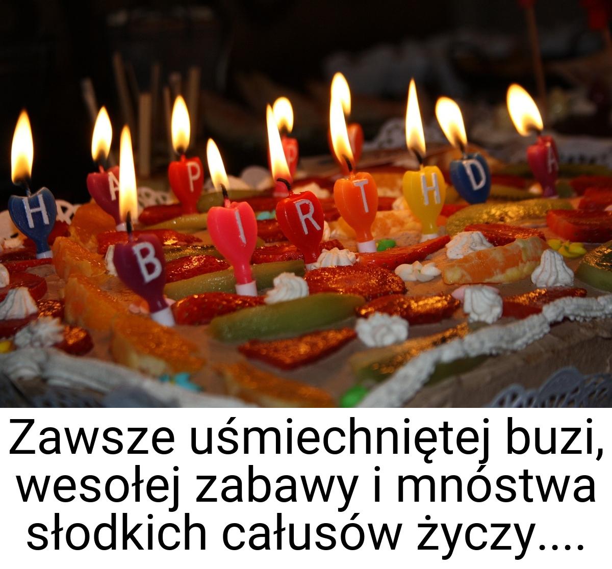 Zawsze uśmiechniętej buzi, wesołej zabawy i mnóstwa