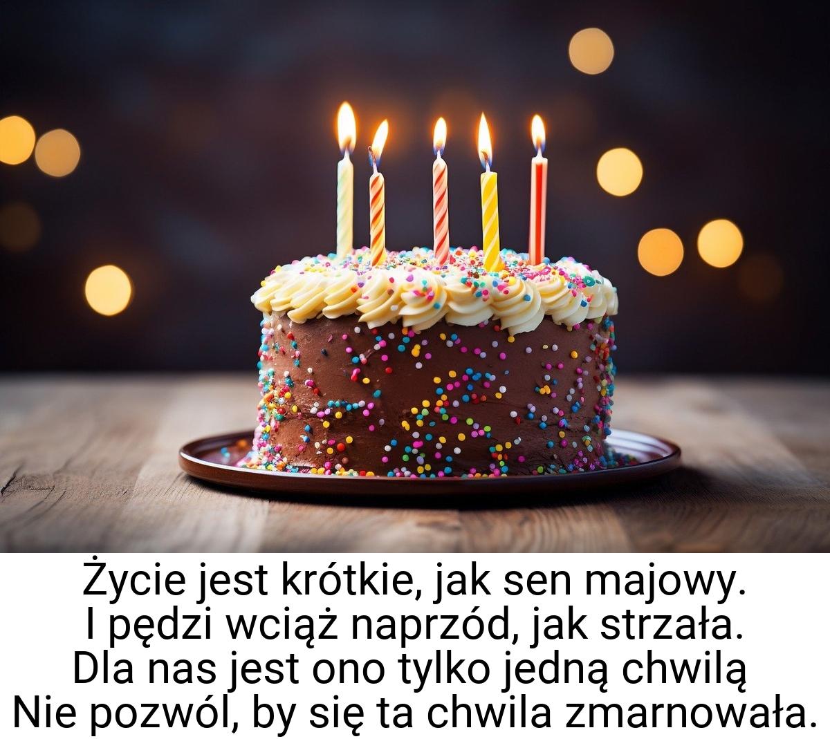 Życie jest krótkie, jak sen majowy. I pędzi wciąż naprzód