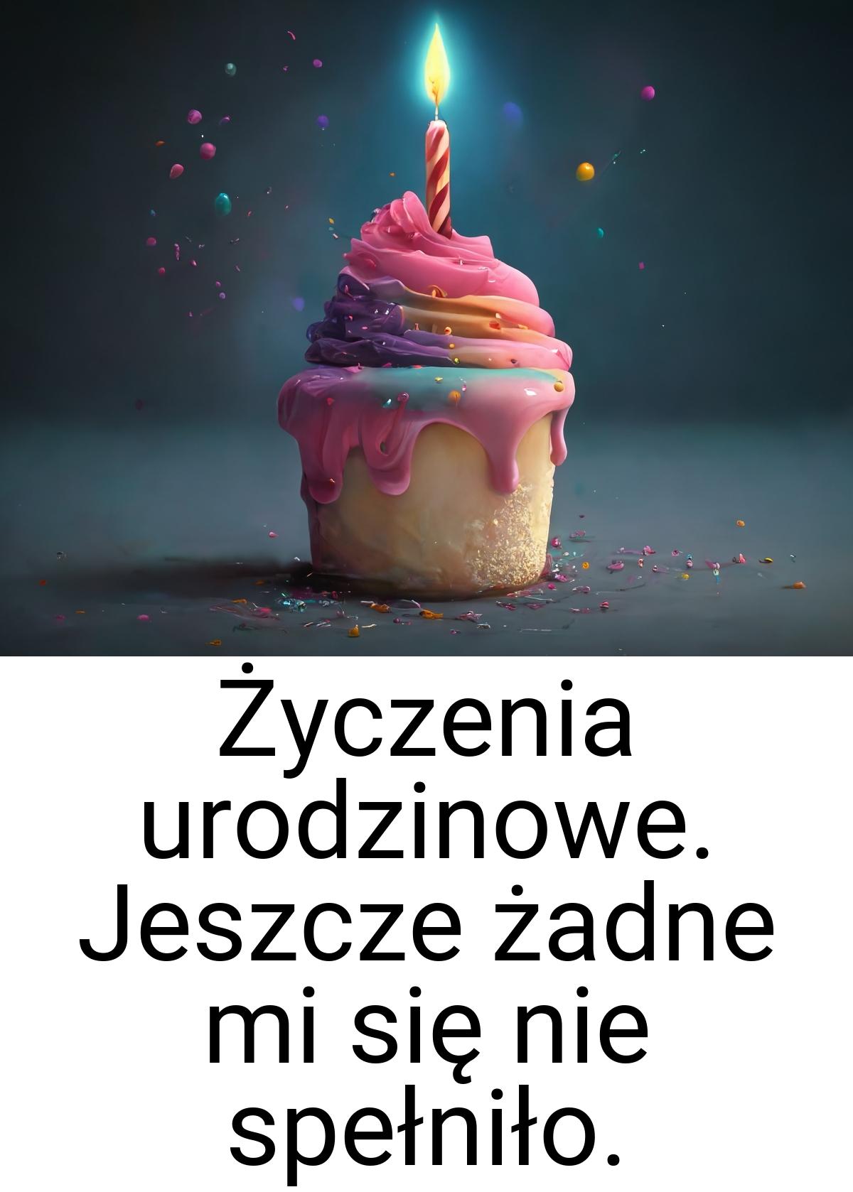 Życzenia urodzinowe. Jeszcze żadne mi się nie spełniło