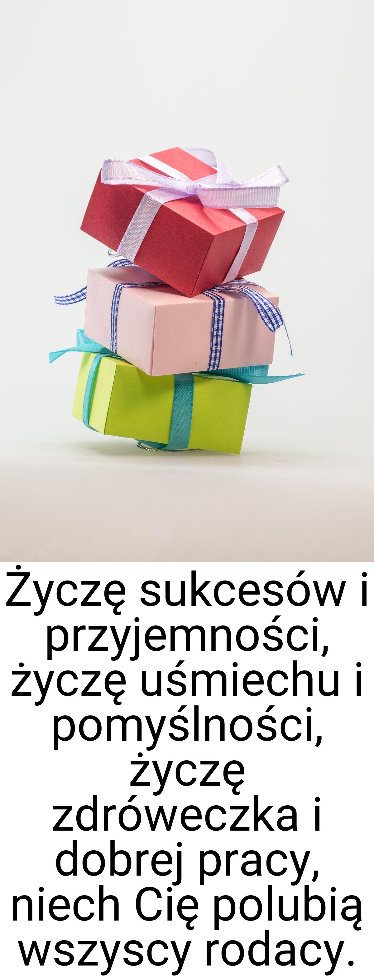 Życzę sukcesów i przyjemności, życzę uśmiechu i