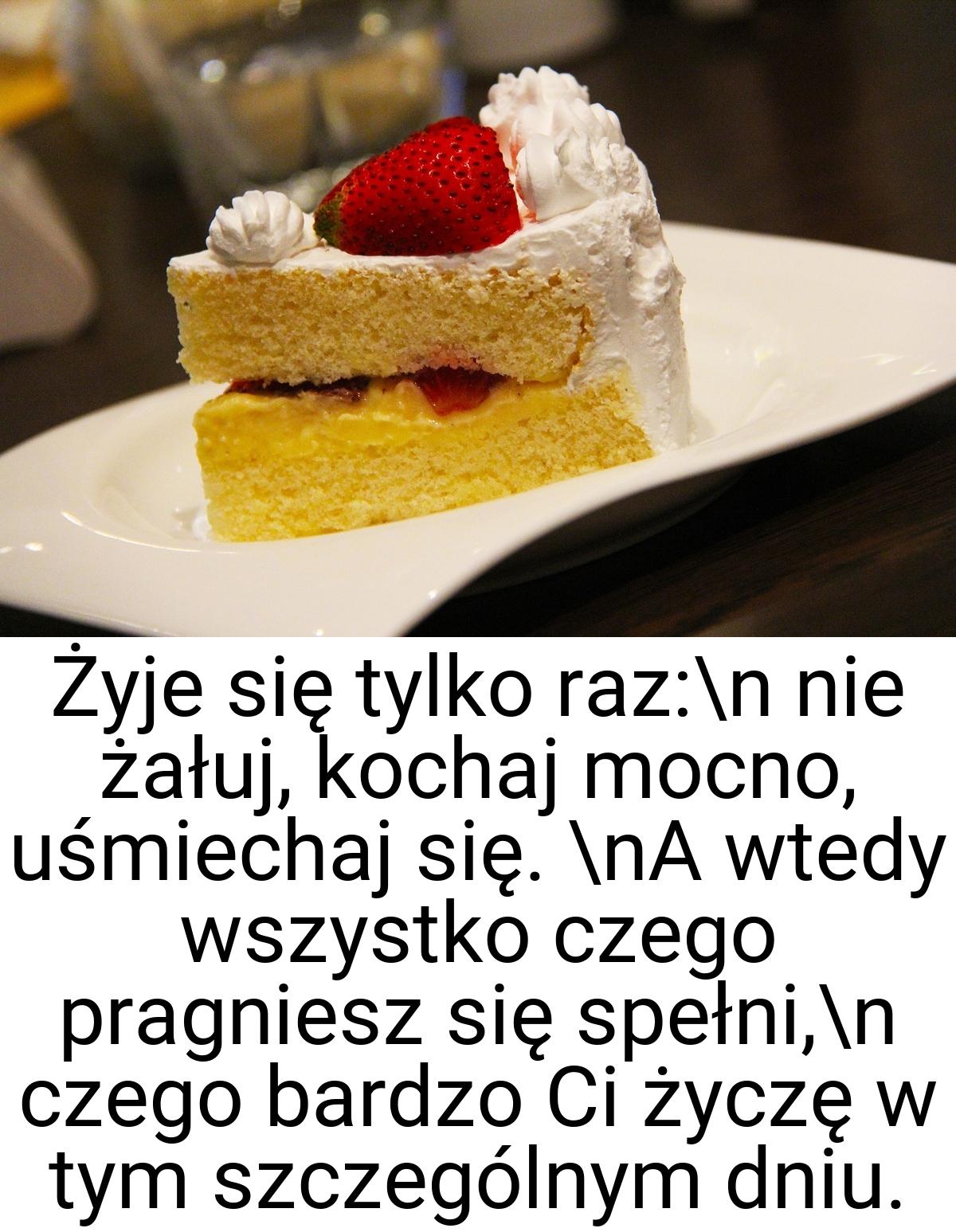 Żyje się tylko raz:\n nie żałuj, kochaj mocno, uśmiechaj