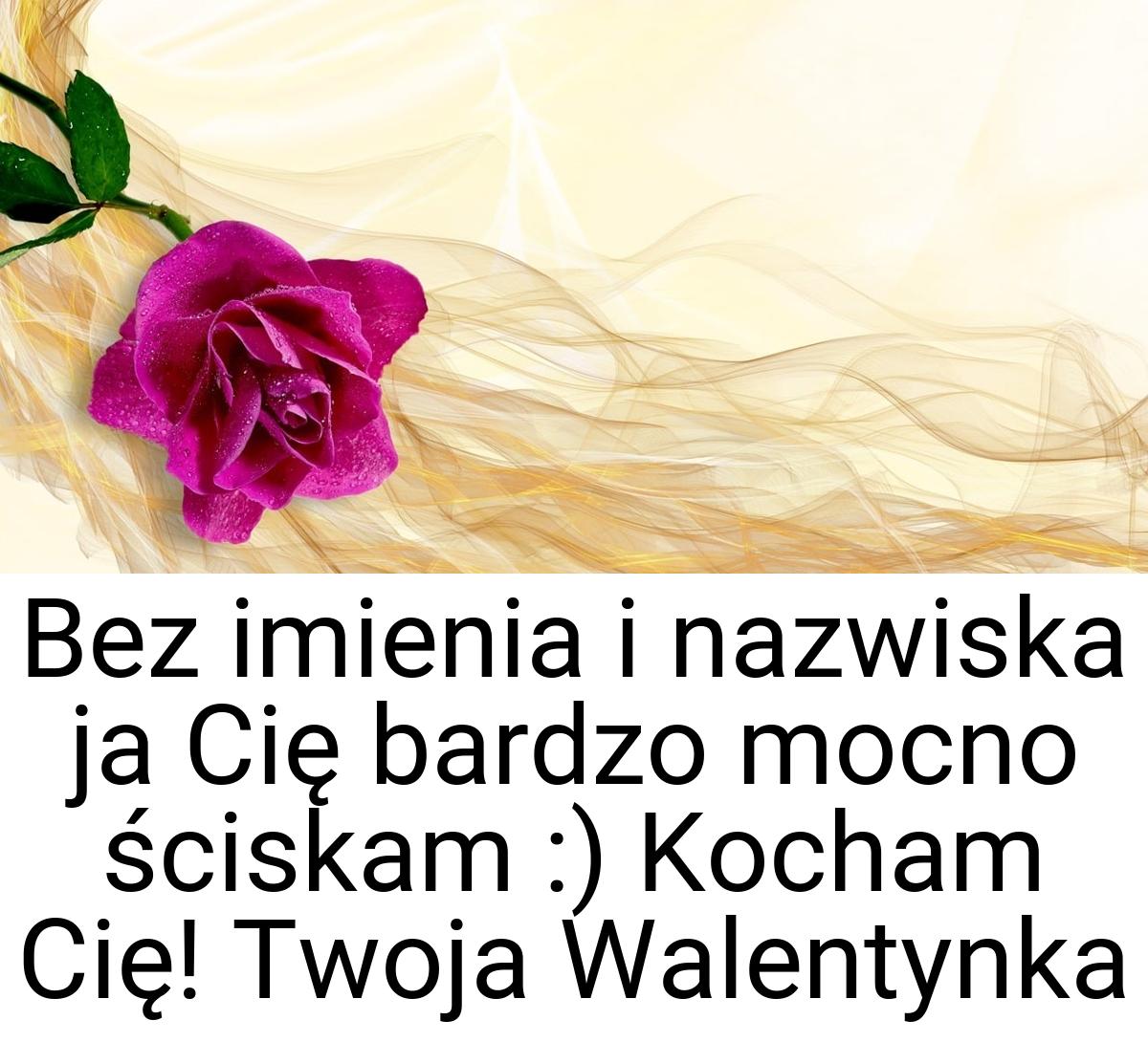 Bez imienia i nazwiska ja Cię bardzo mocno ściskam