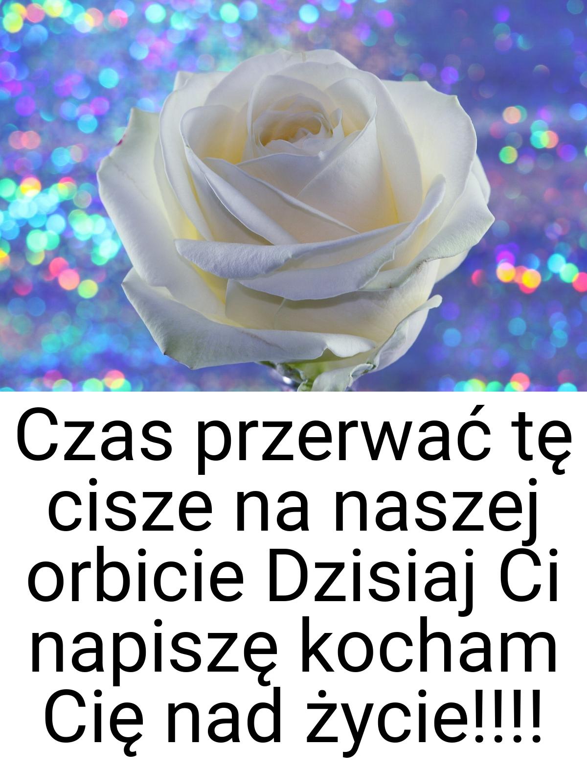 Czas przerwać tę cisze na naszej orbicie Dzisiaj Ci napiszę