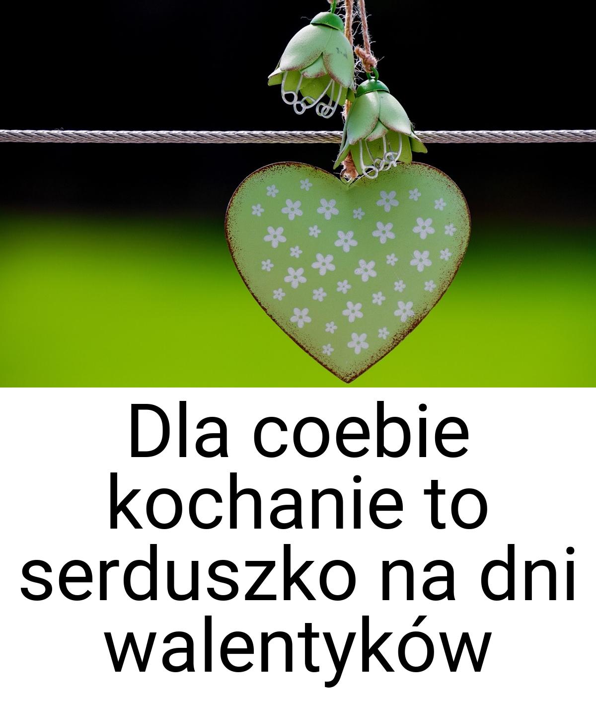 Dla coebie kochanie to serduszko na dni walentyków