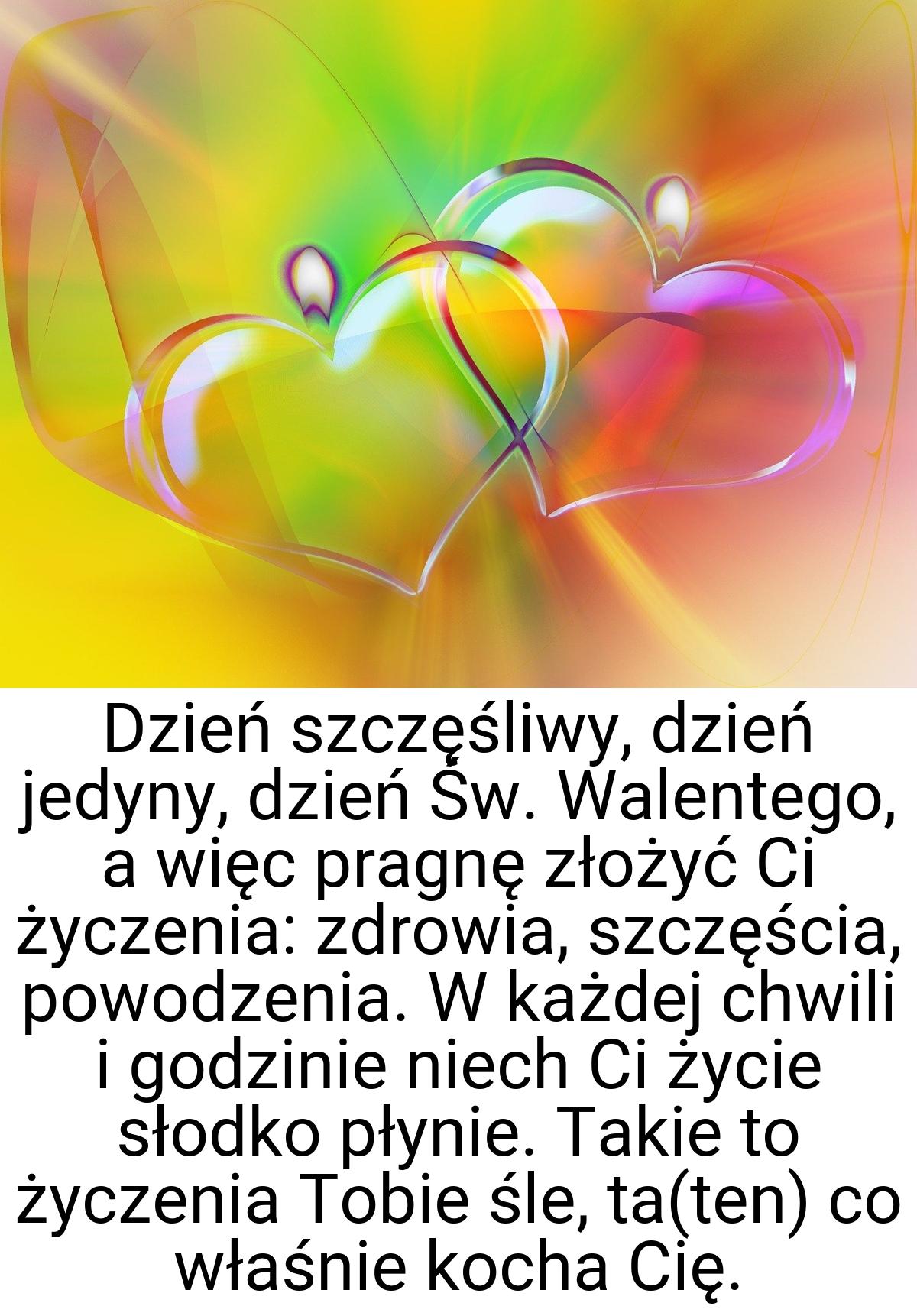 Dzień szczęśliwy, dzień jedyny, dzień Św. Walentego, a więc