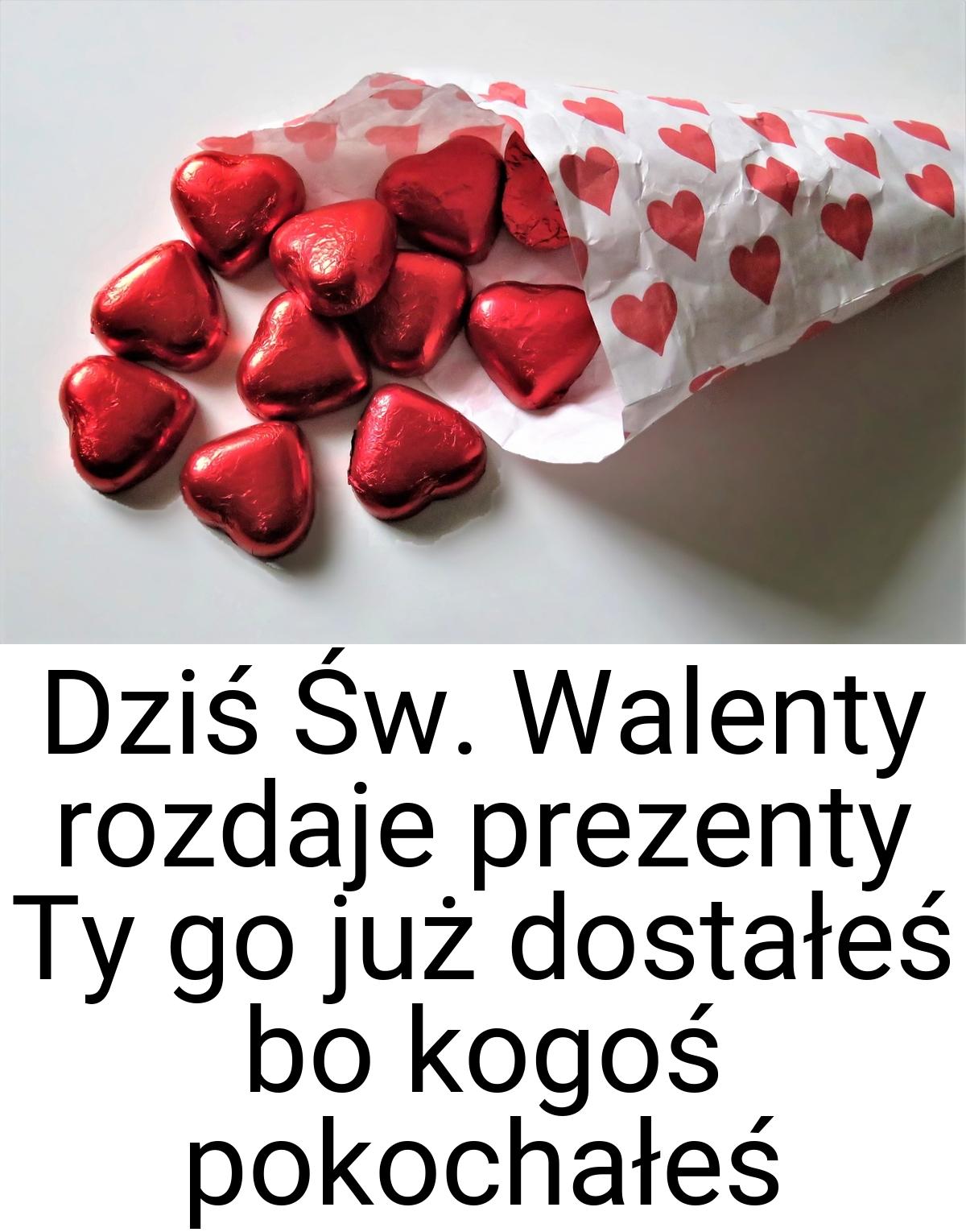 Dziś Św. Walenty rozdaje prezenty Ty go już dostałeś bo