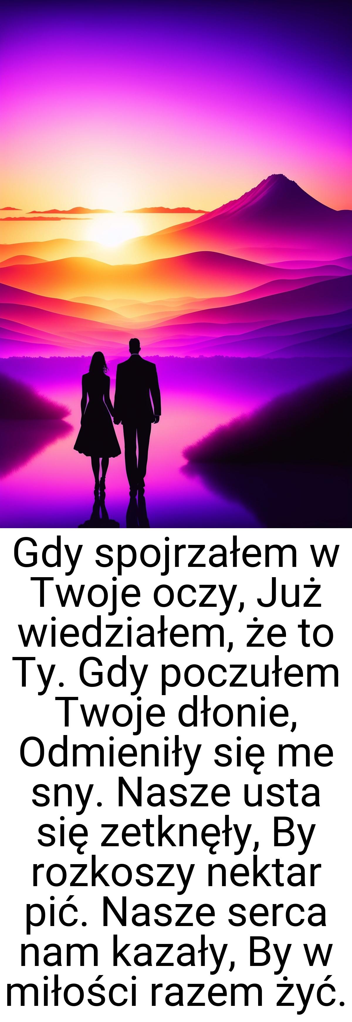 Gdy spojrzałem w Twoje oczy, Już wiedziałem, że to Ty. Gdy