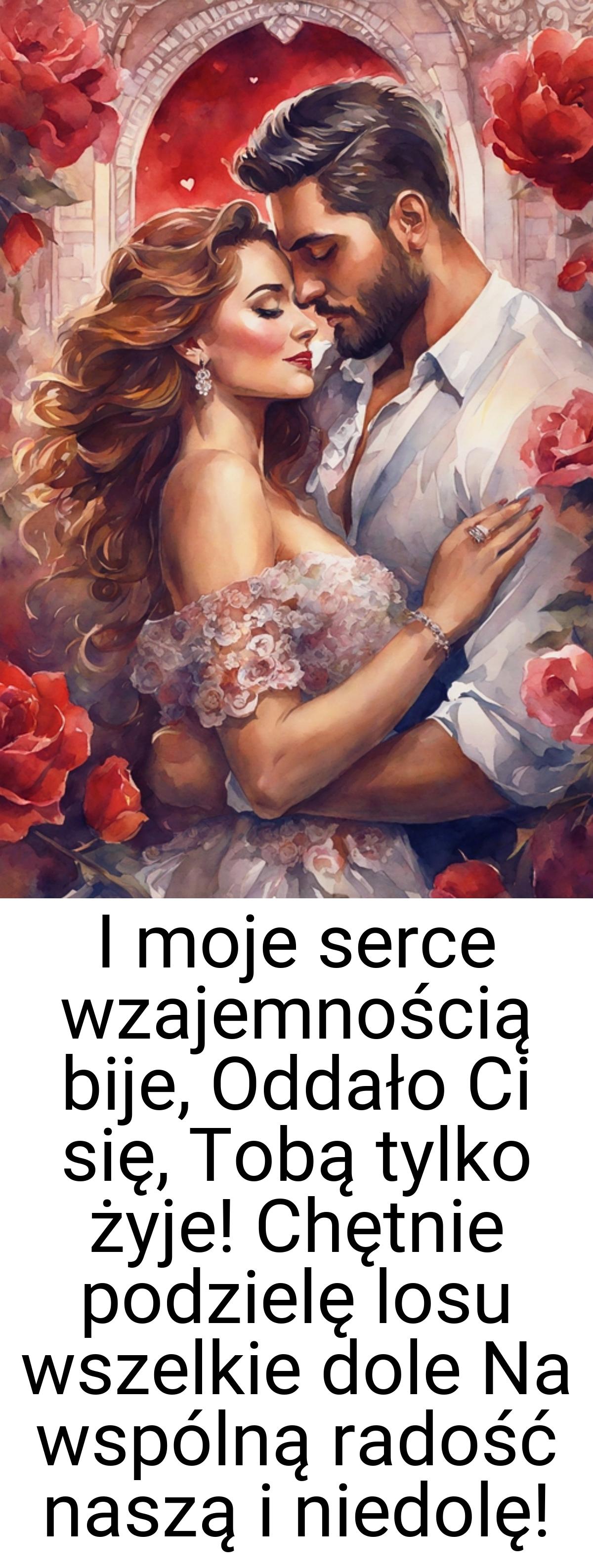 I moje serce wzajemnością bije, Oddało Ci się, Tobą tylko