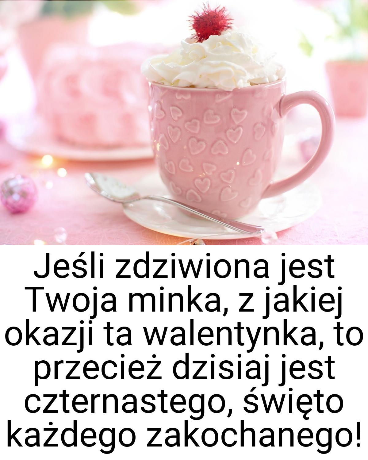 Jeśli zdziwiona jest Twoja minka, z jakiej okazji ta