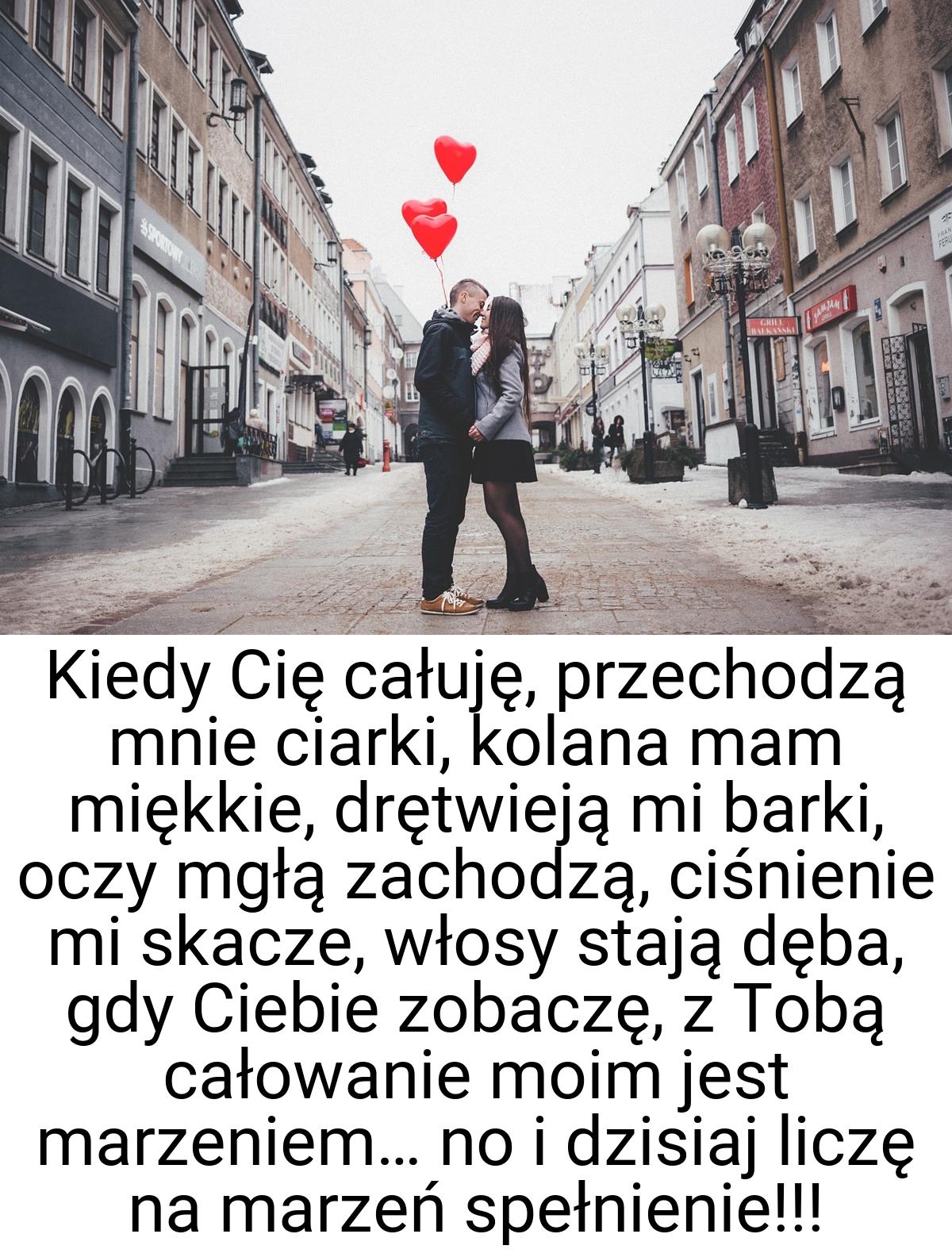 Kiedy Cię całuję, przechodzą mnie ciarki, kolana mam