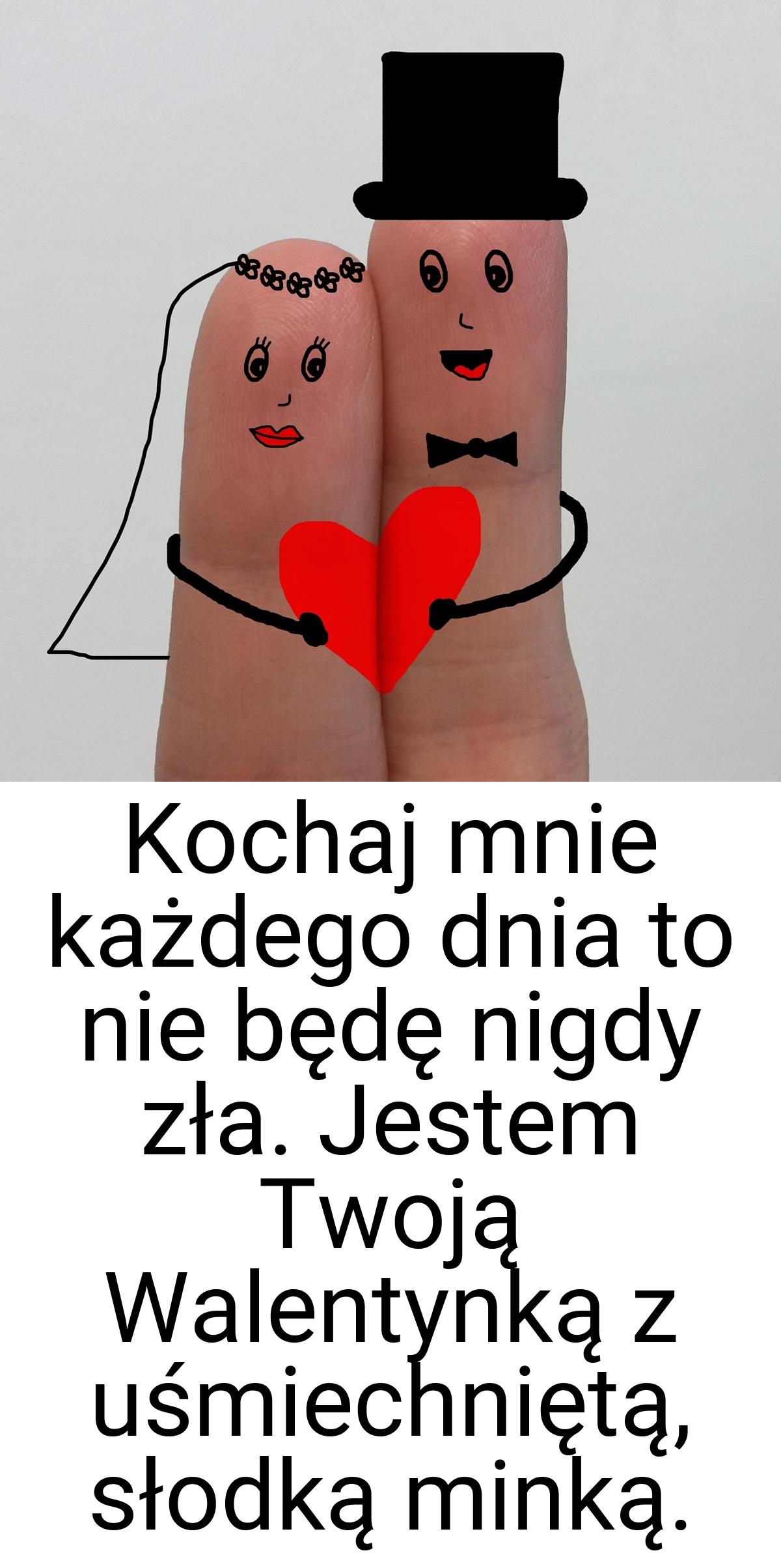 Kochaj mnie każdego dnia to nie będę nigdy zła. Jestem