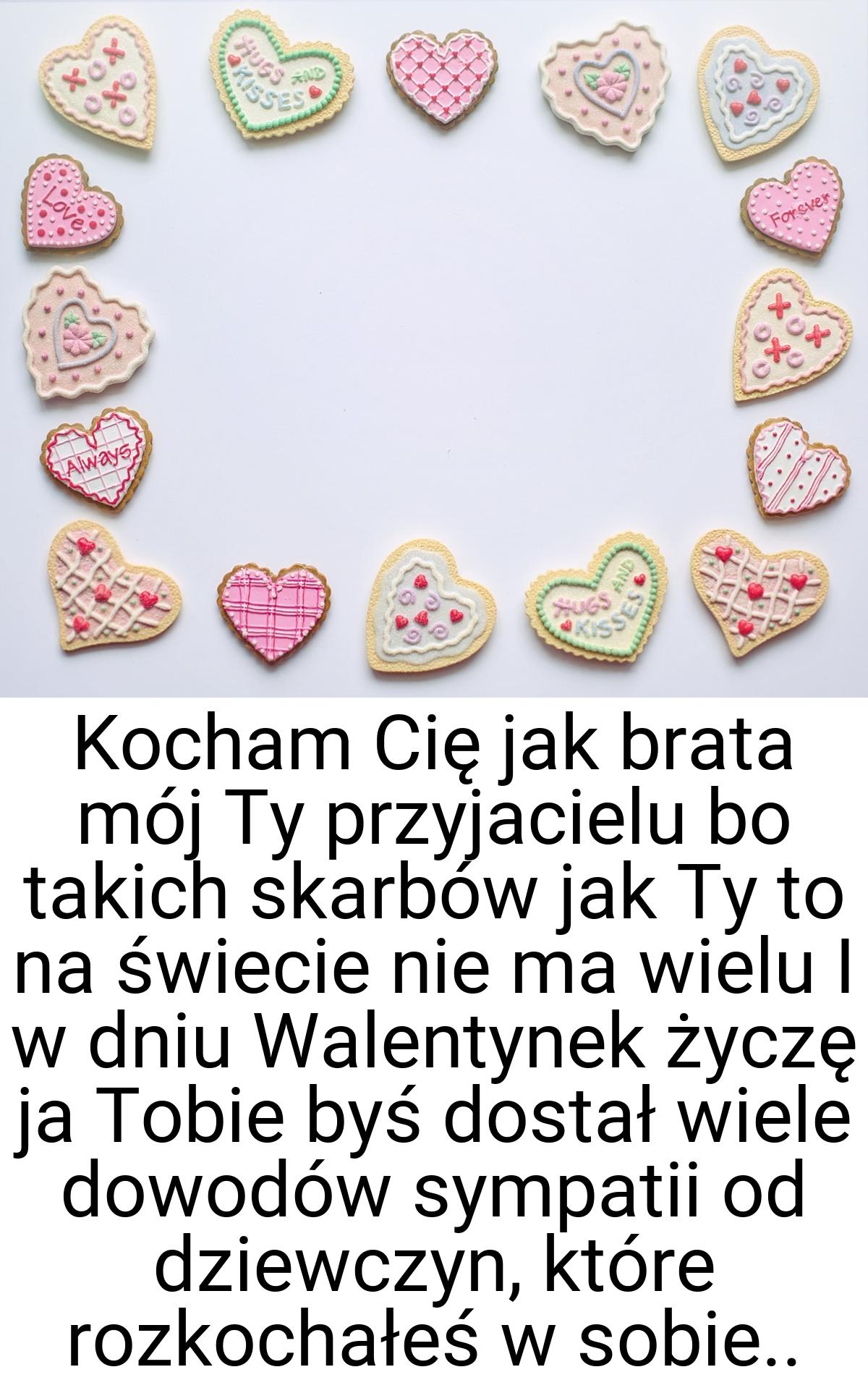 Kocham Cię jak brata mój Ty przyjacielu bo takich skarbów