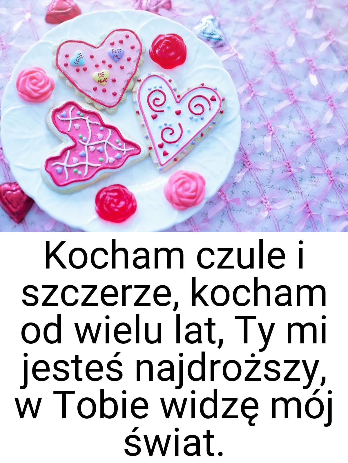 Kocham czule i szczerze, kocham od wielu lat, Ty mi jesteś