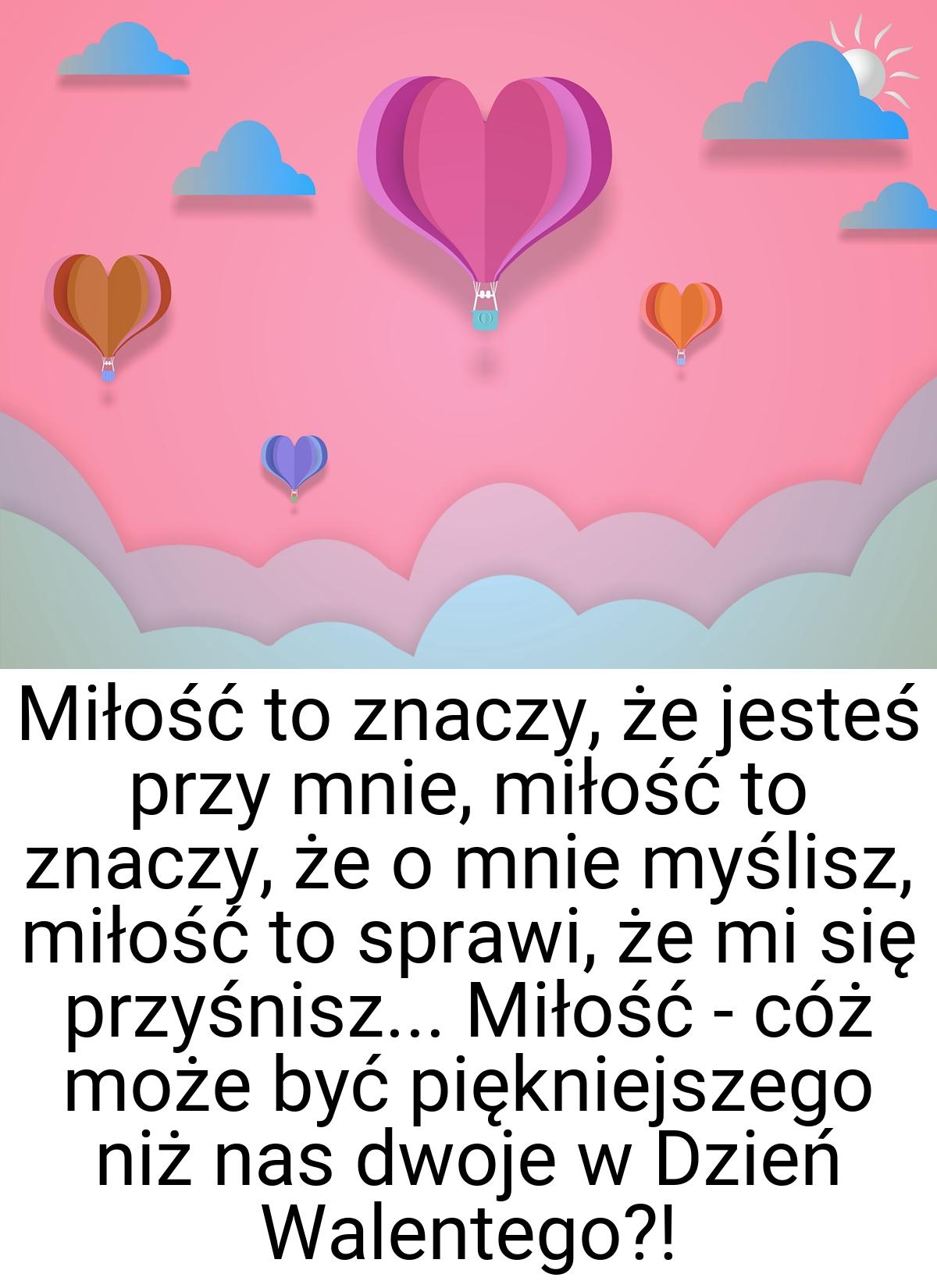 Miłość to znaczy, że jesteś przy mnie, miłość to znaczy, że