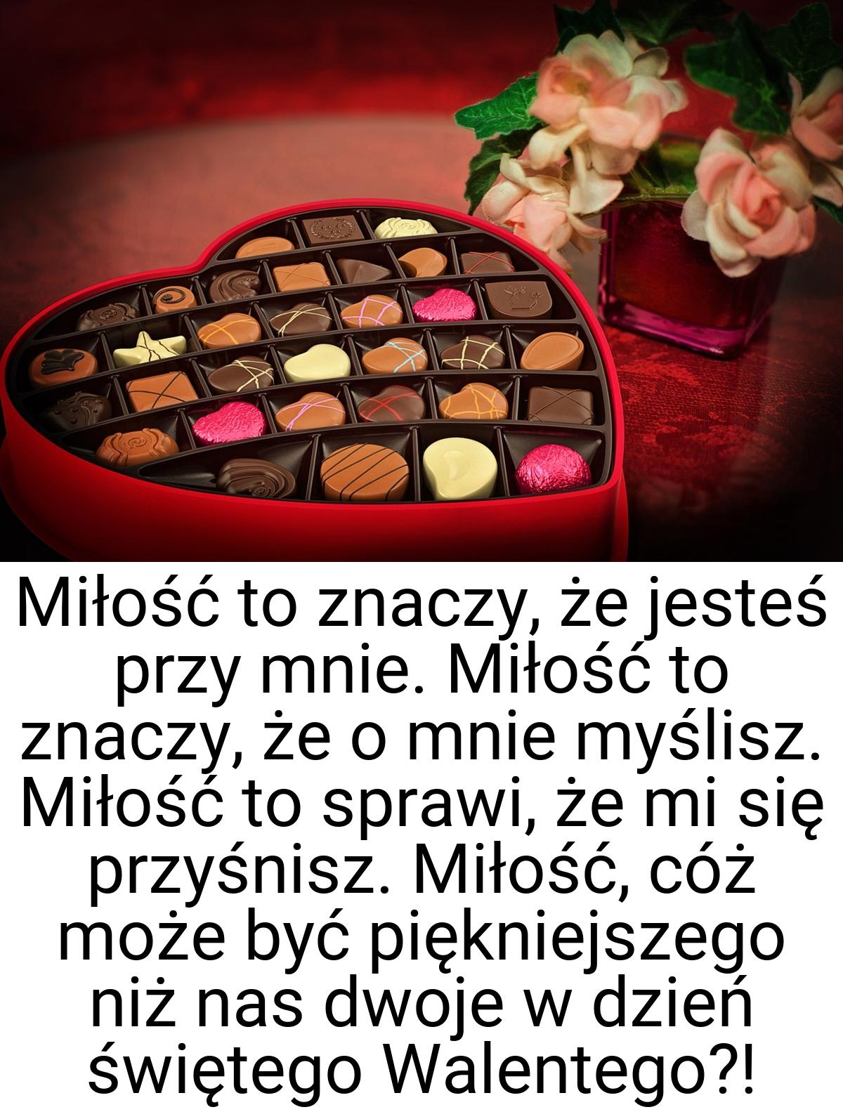 Miłość to znaczy, że jesteś przy mnie. Miłość to znaczy, że