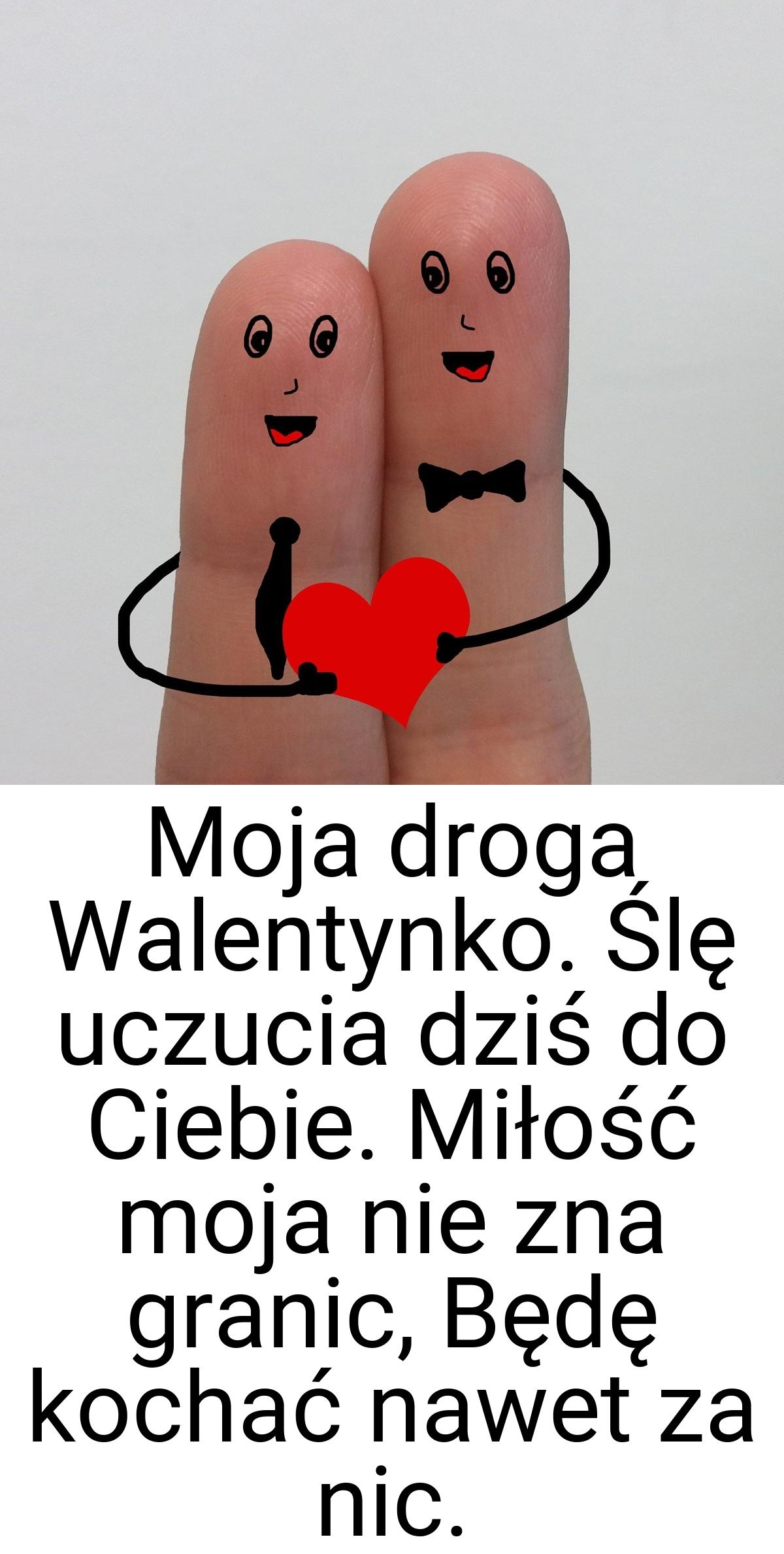 Moja droga Walentynko. Ślę uczucia dziś do Ciebie. Miłość