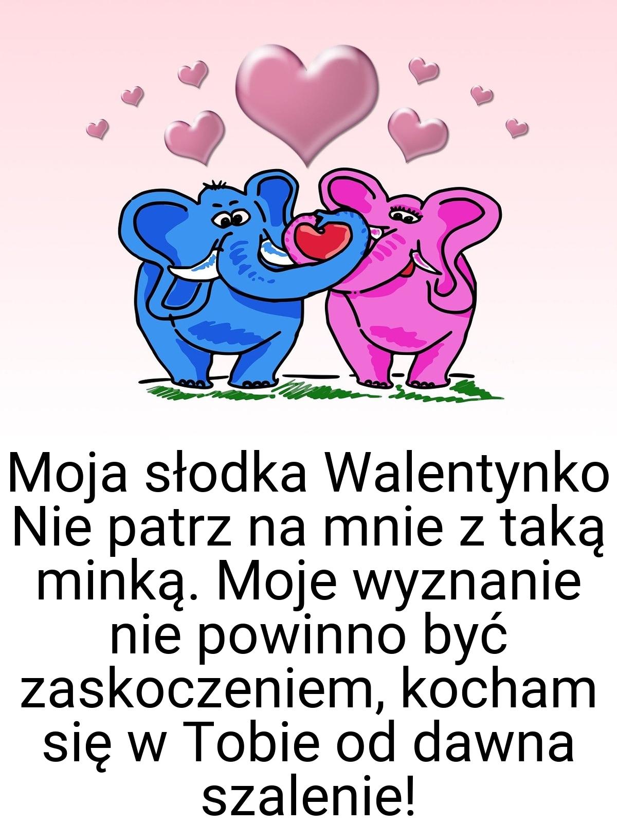 Moja słodka Walentynko Nie patrz na mnie z taką minką. Moje