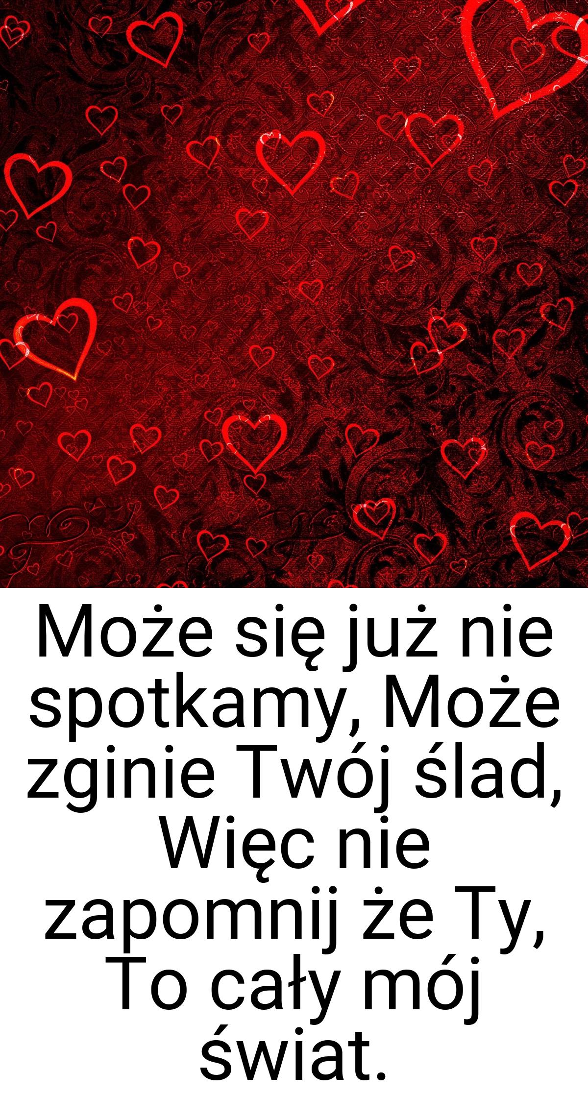 Może się już nie spotkamy, Może zginie Twój ślad, Więc nie