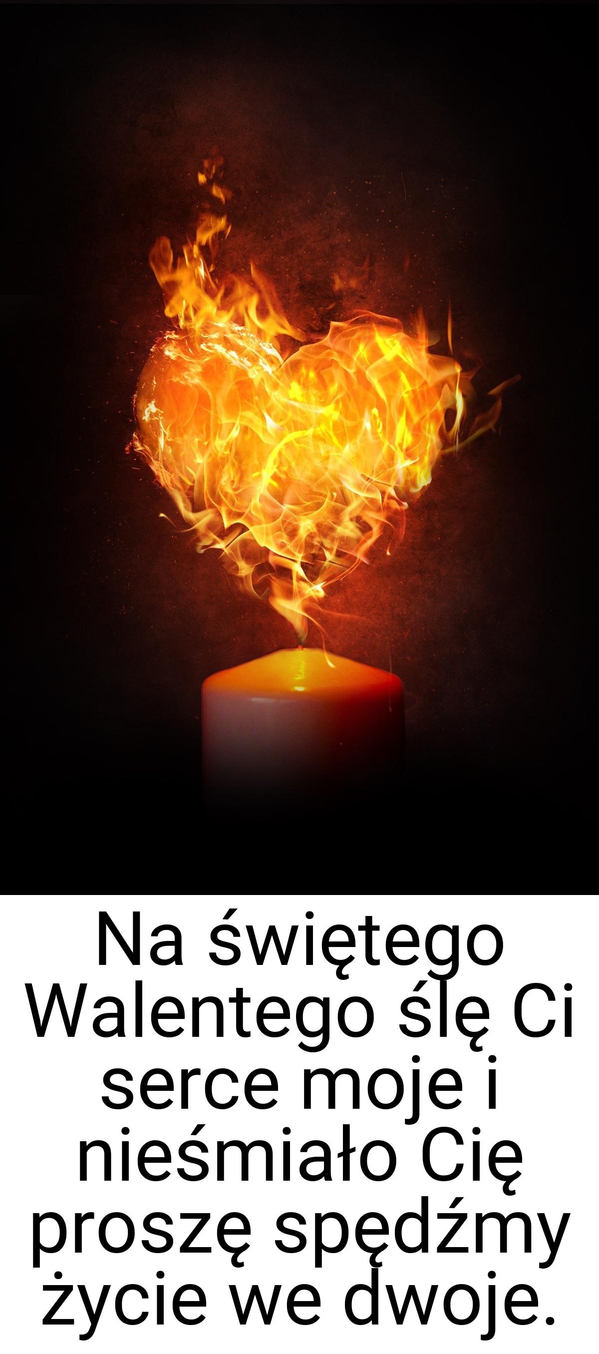 Na świętego Walentego ślę Ci serce moje i nieśmiało Cię