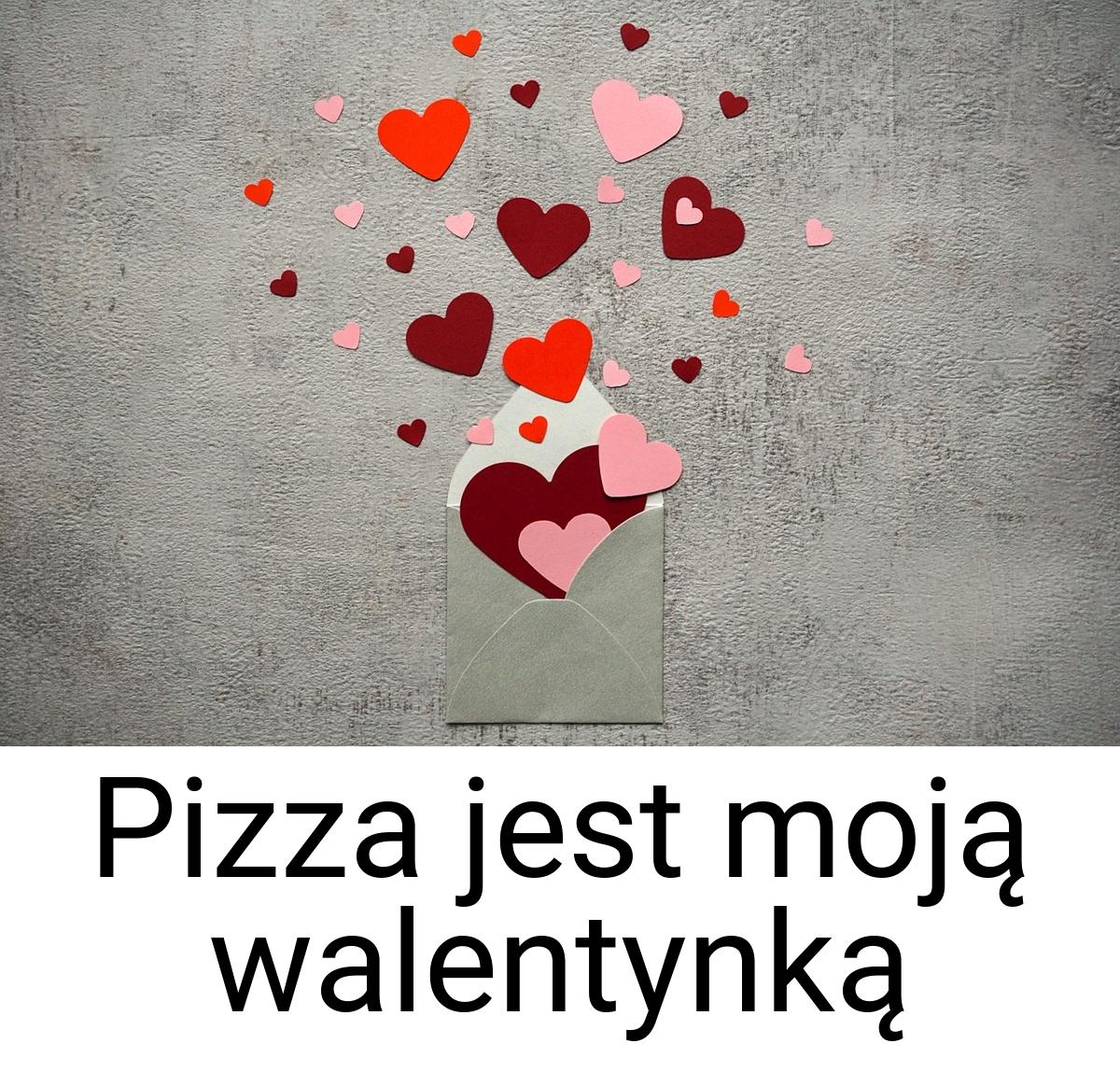 Pizza jest moją walentynką