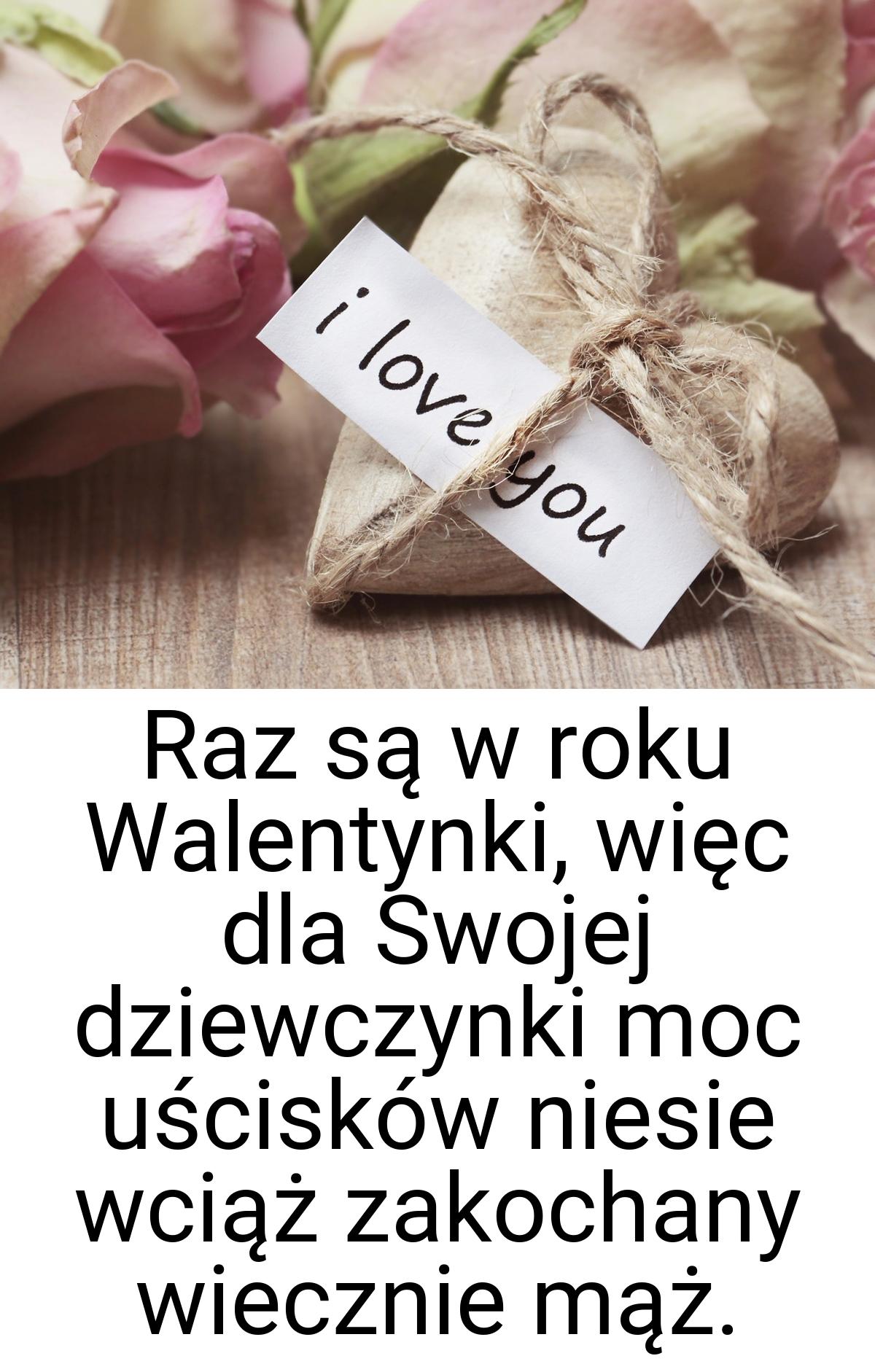 Raz są w roku Walentynki, więc dla Swojej dziewczynki moc