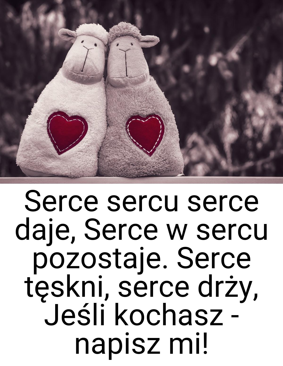 Serce sercu serce daje, Serce w sercu pozostaje. Serce