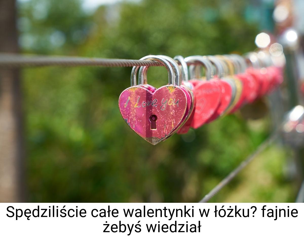 Spędziliście całe walentynki w łóżku? fajnie żebyś wiedział