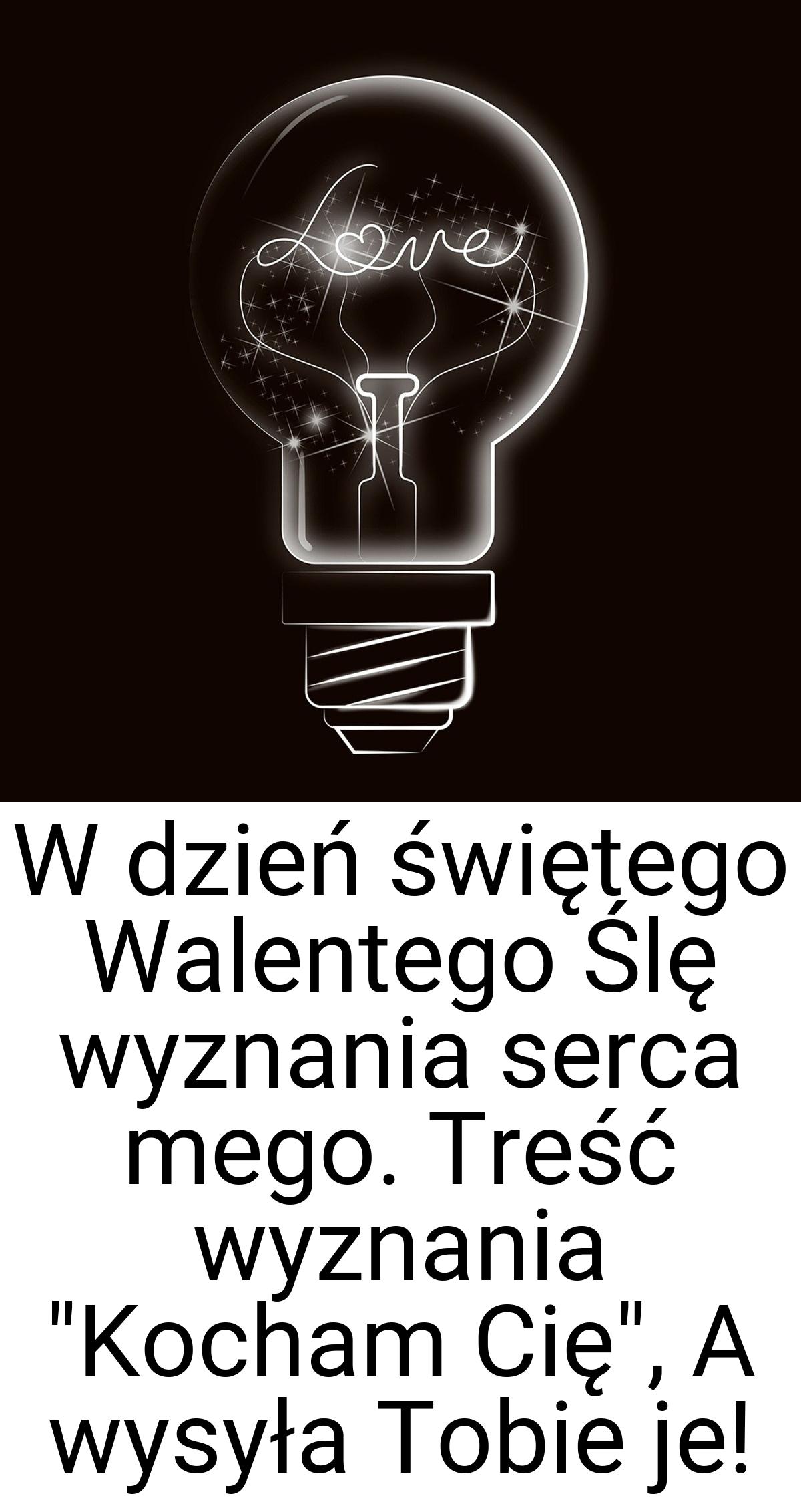 W dzień świętego Walentego Ślę wyznania serca mego. Treść