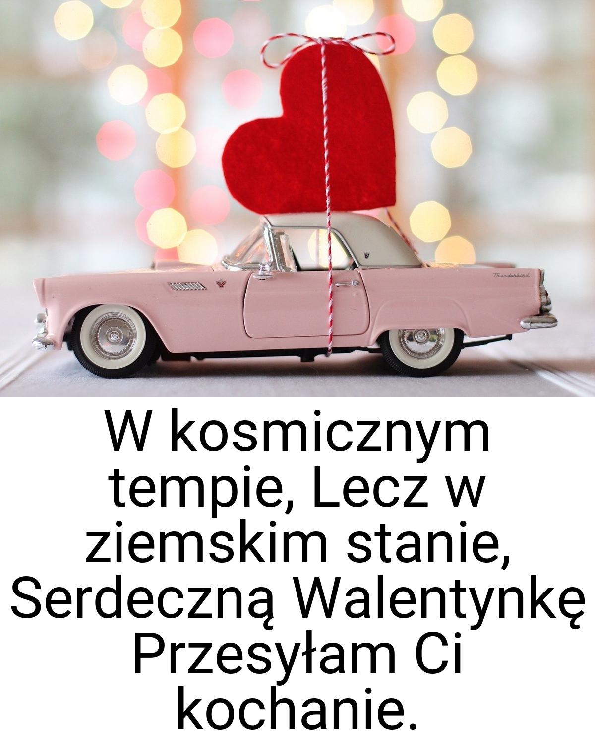 W kosmicznym tempie, Lecz w ziemskim stanie, Serdeczną