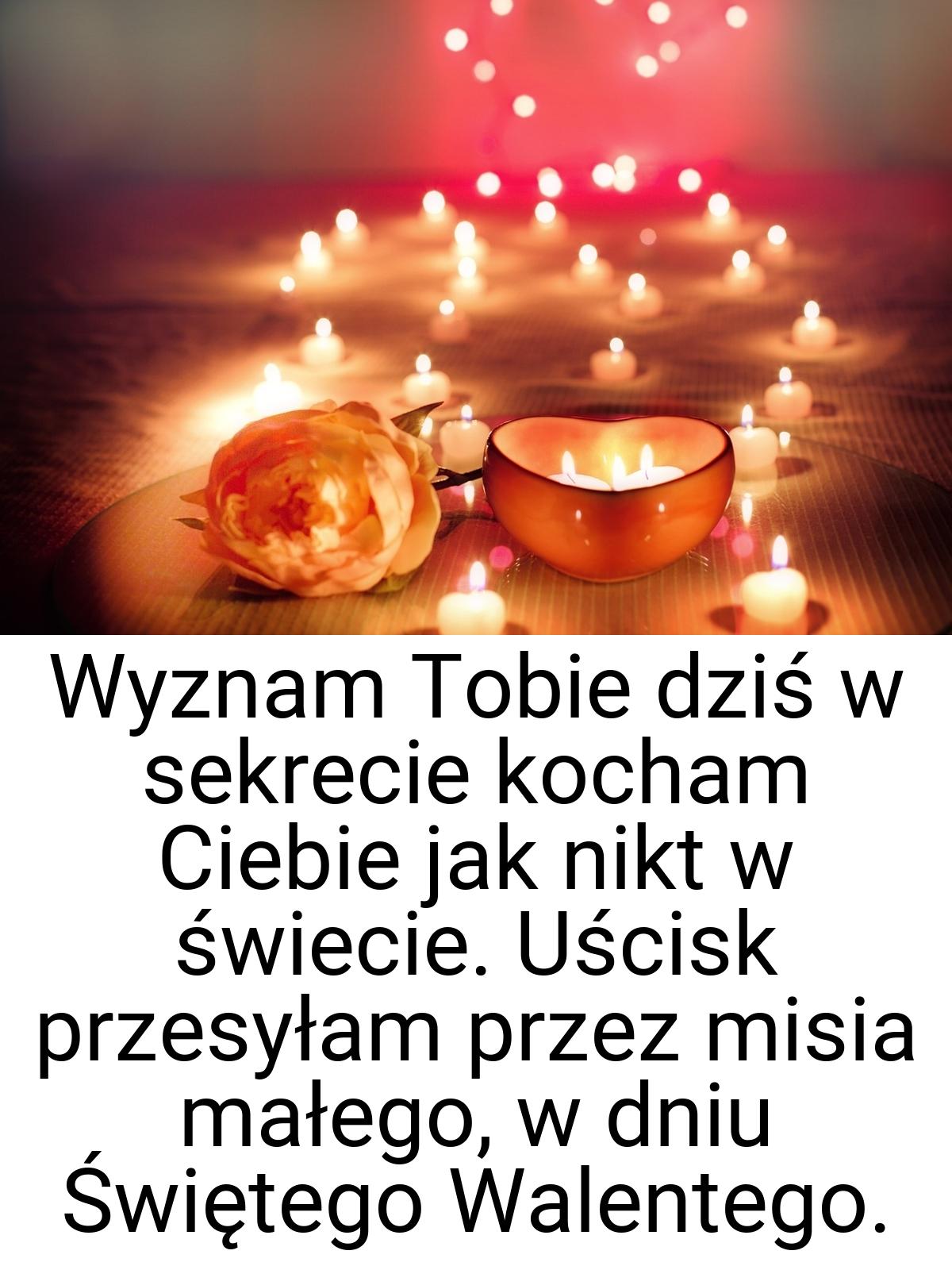 Wyznam Tobie dziś w sekrecie kocham Ciebie jak nikt w