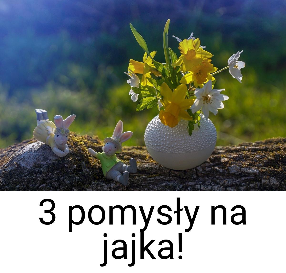 3 pomysły na jajka