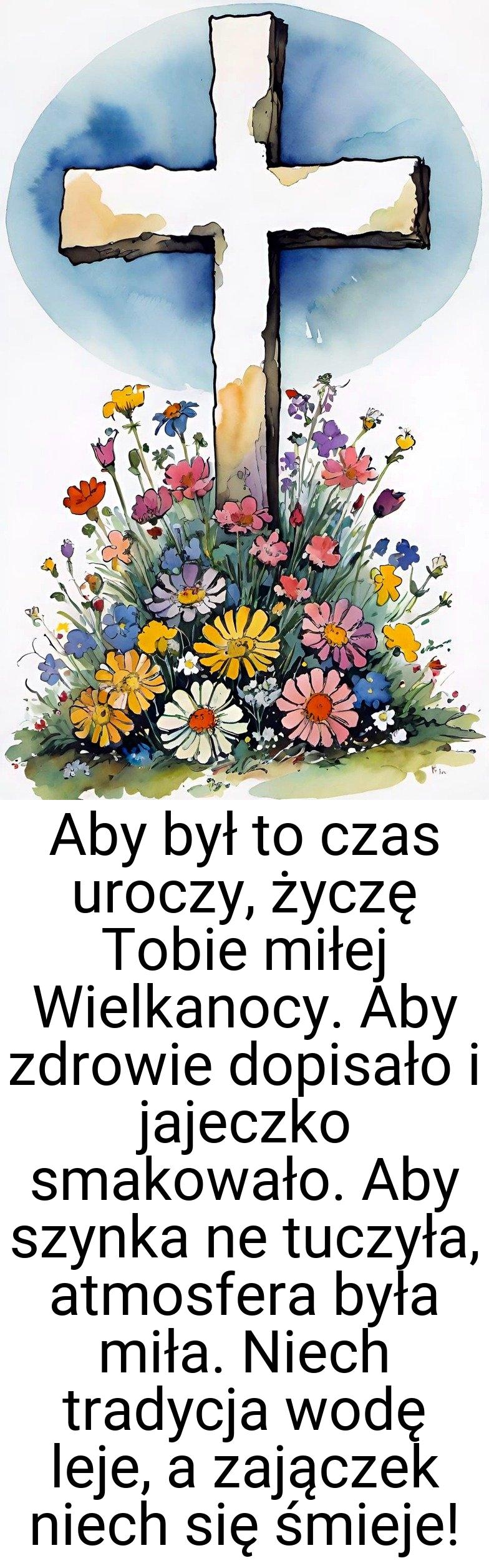 Aby był to czas uroczy, życzę Tobie miłej Wielkanocy. Aby