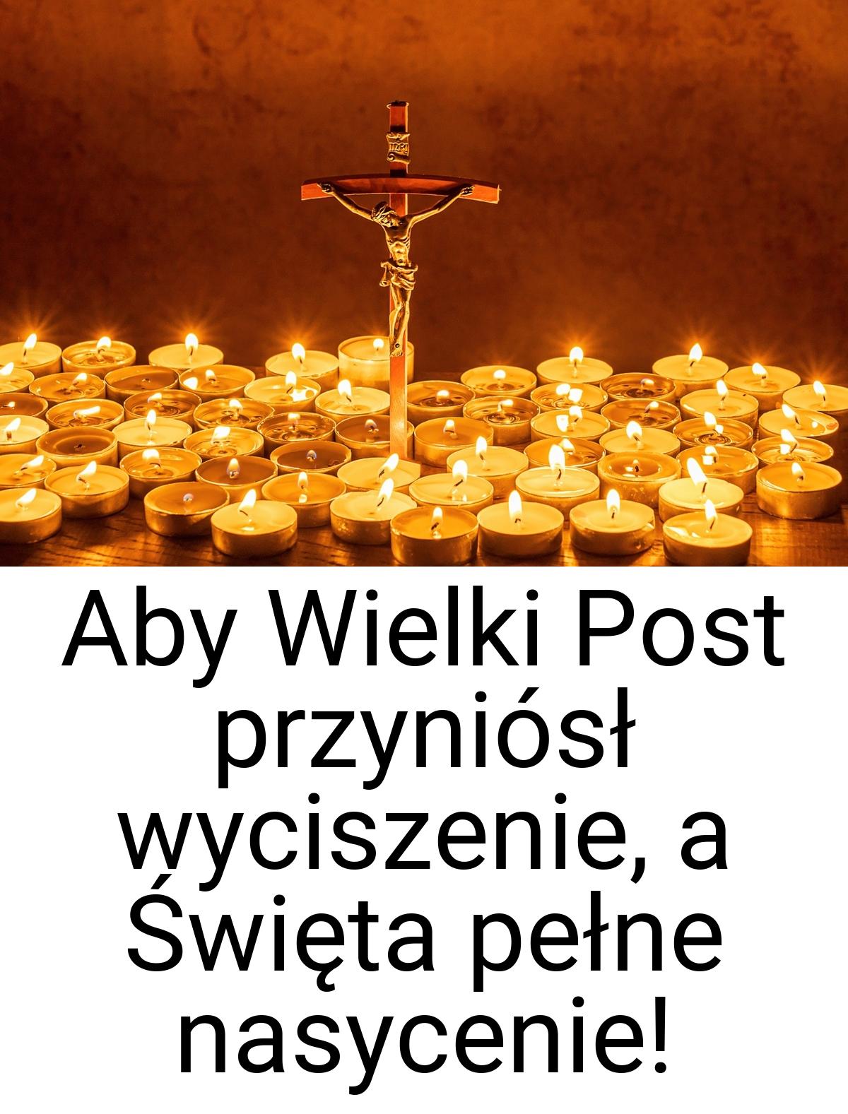 Aby Wielki Post przyniósł wyciszenie, a Święta pełne