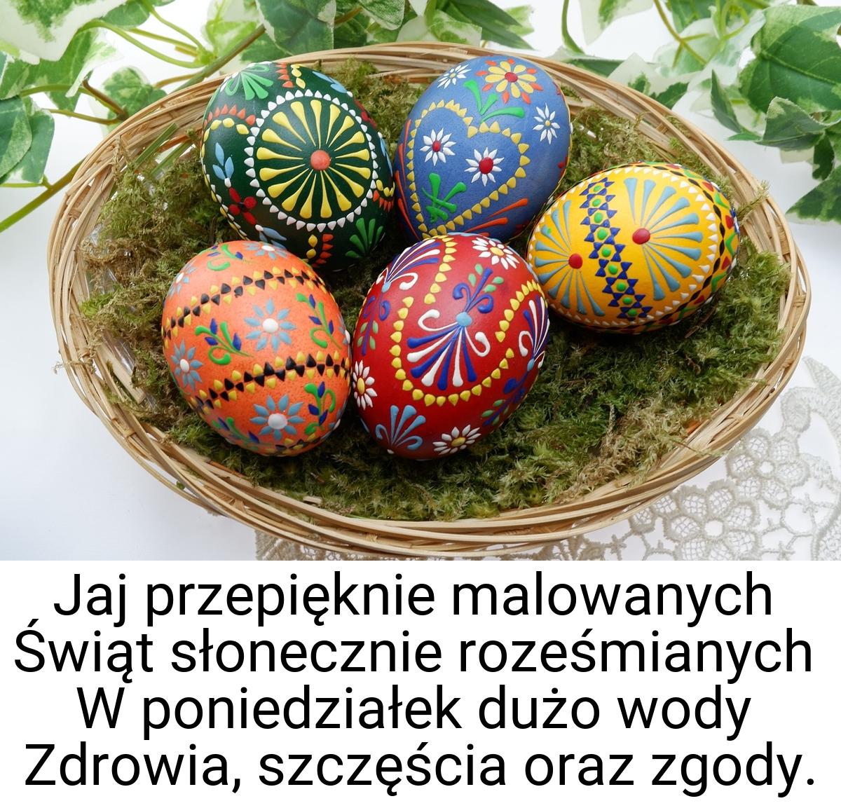 Jaj przepięknie malowanych Świąt słonecznie roześmianych W